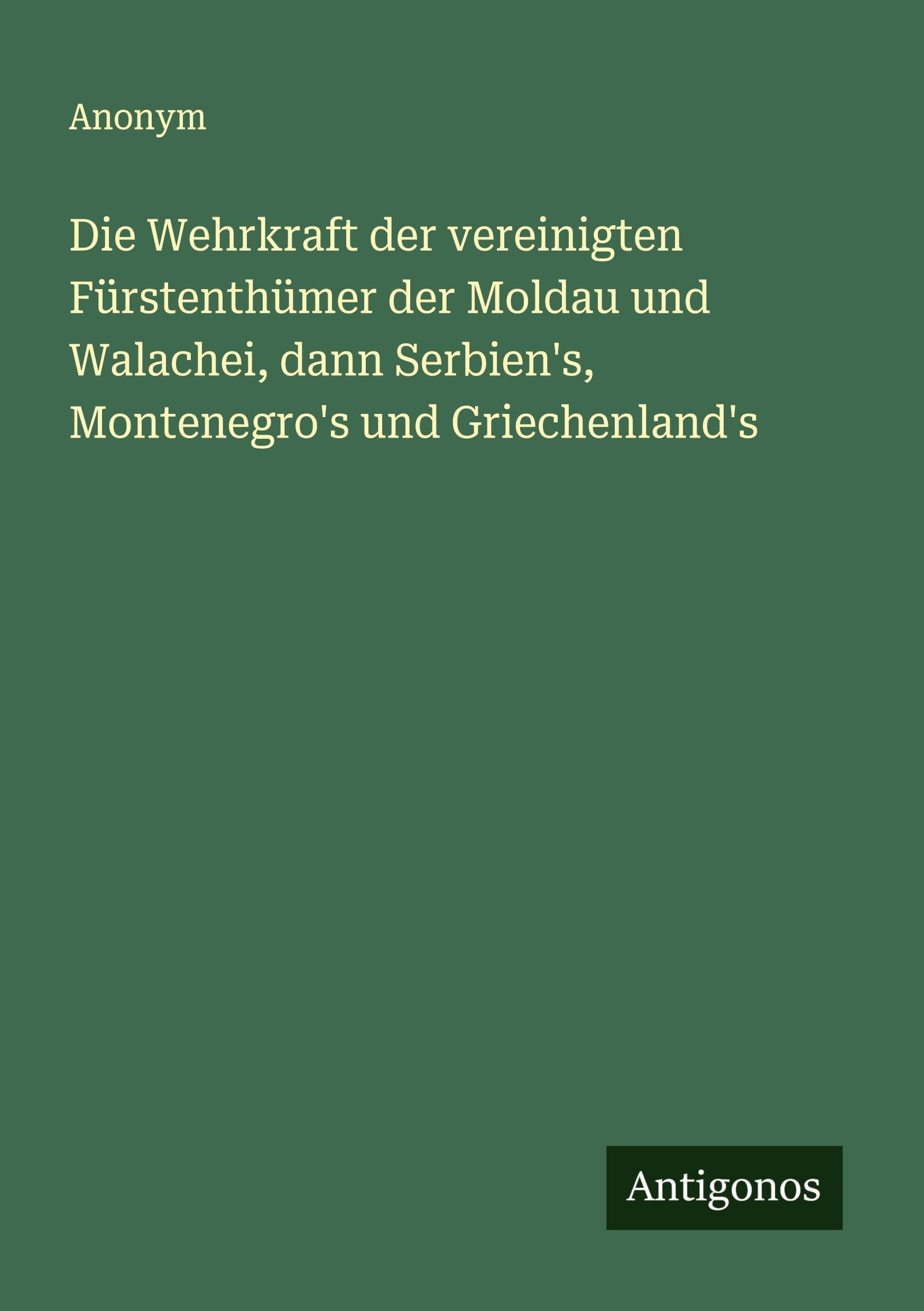 Die Wehrkraft der vereinigten Fürstenthümer der Moldau und Walachei, dann Serbien's, Montenegro's und Griechenland's Contemporary literature Books