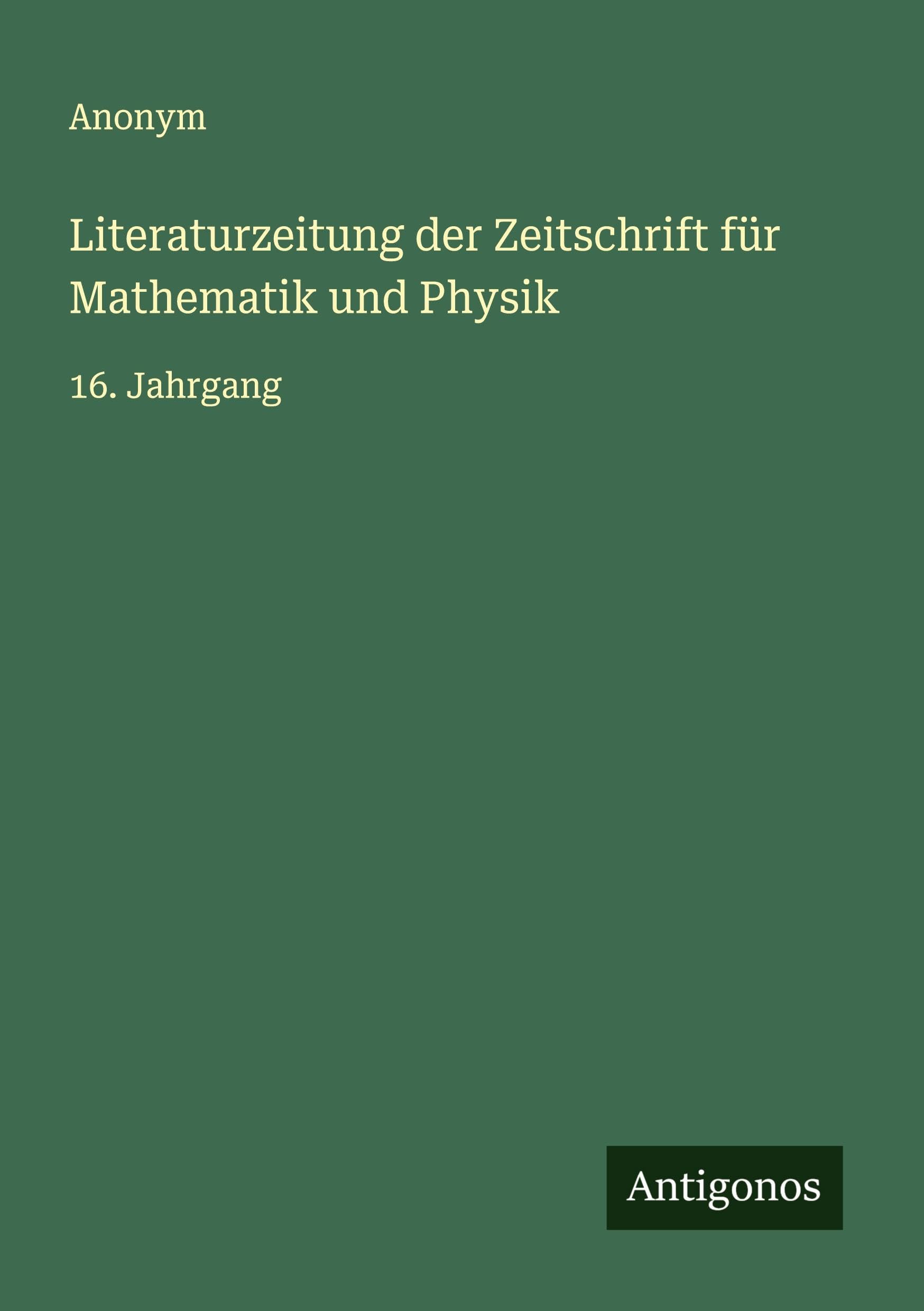 Literaturzeitung der Zeitschrift für Mathematik und Physik: 16. Jahrgang Classics