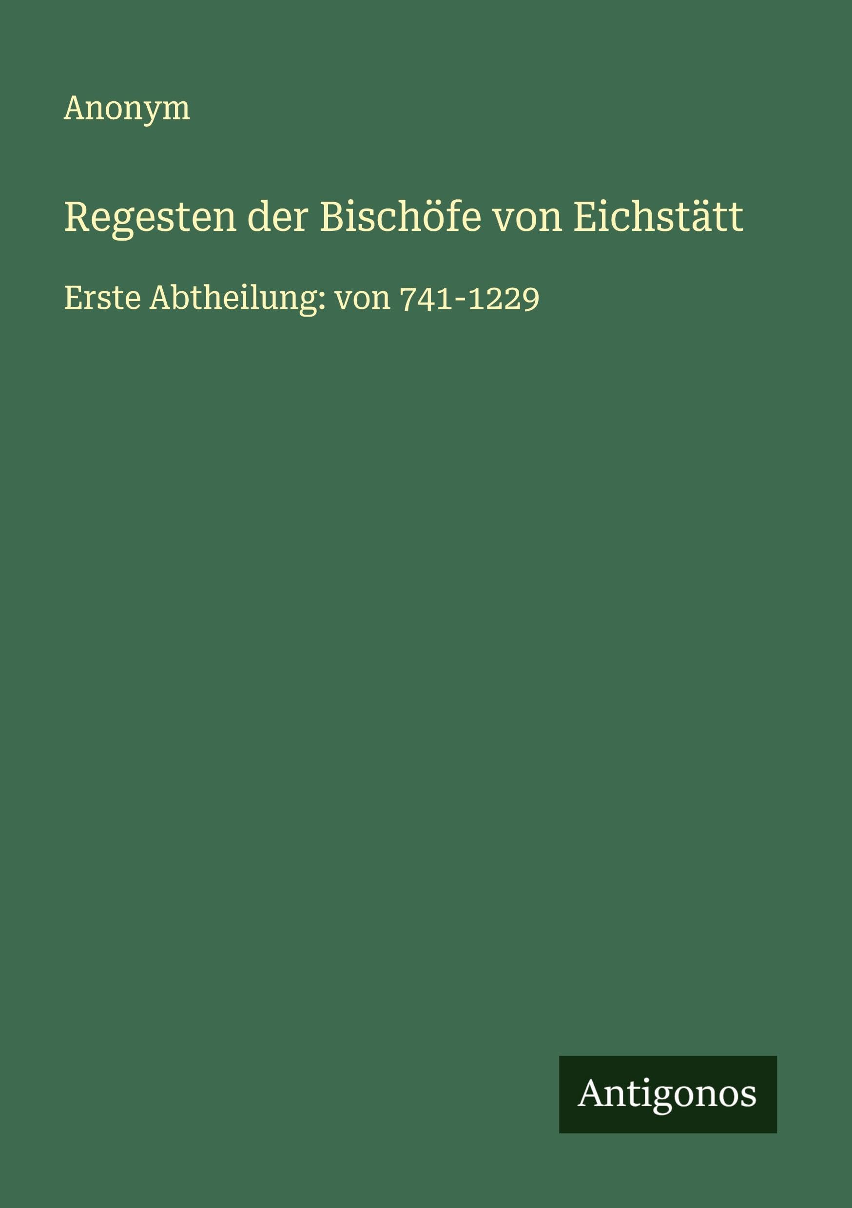Regesten der Bischöfe von Eichstätt: Erste Abtheilung: von 741-1229 Classics