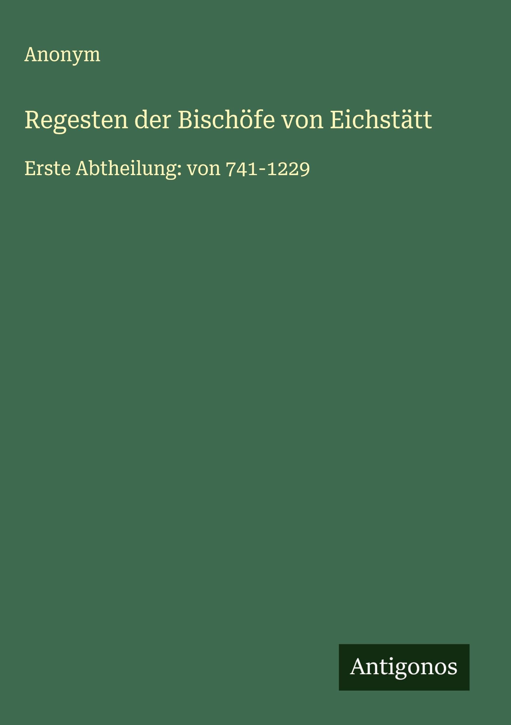 Regesten der Bischöfe von Eichstätt: Erste Abtheilung: von 741-1229 Classics