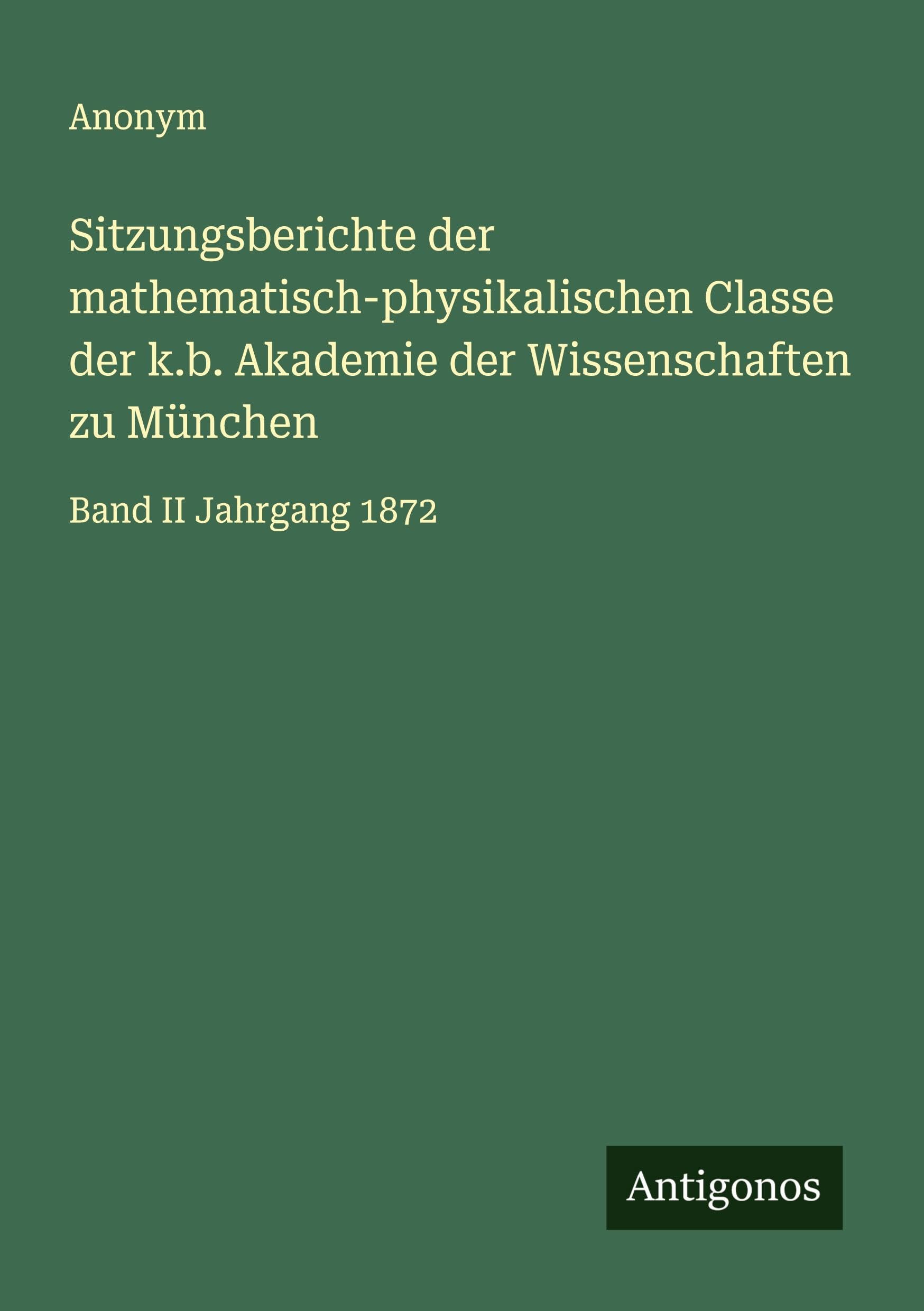 Sitzungsberichte der mathematisch-physikalischen Classe der k.b. Akademie der Wissenschaften zu München: Band II Jahrgang 1872 Classics