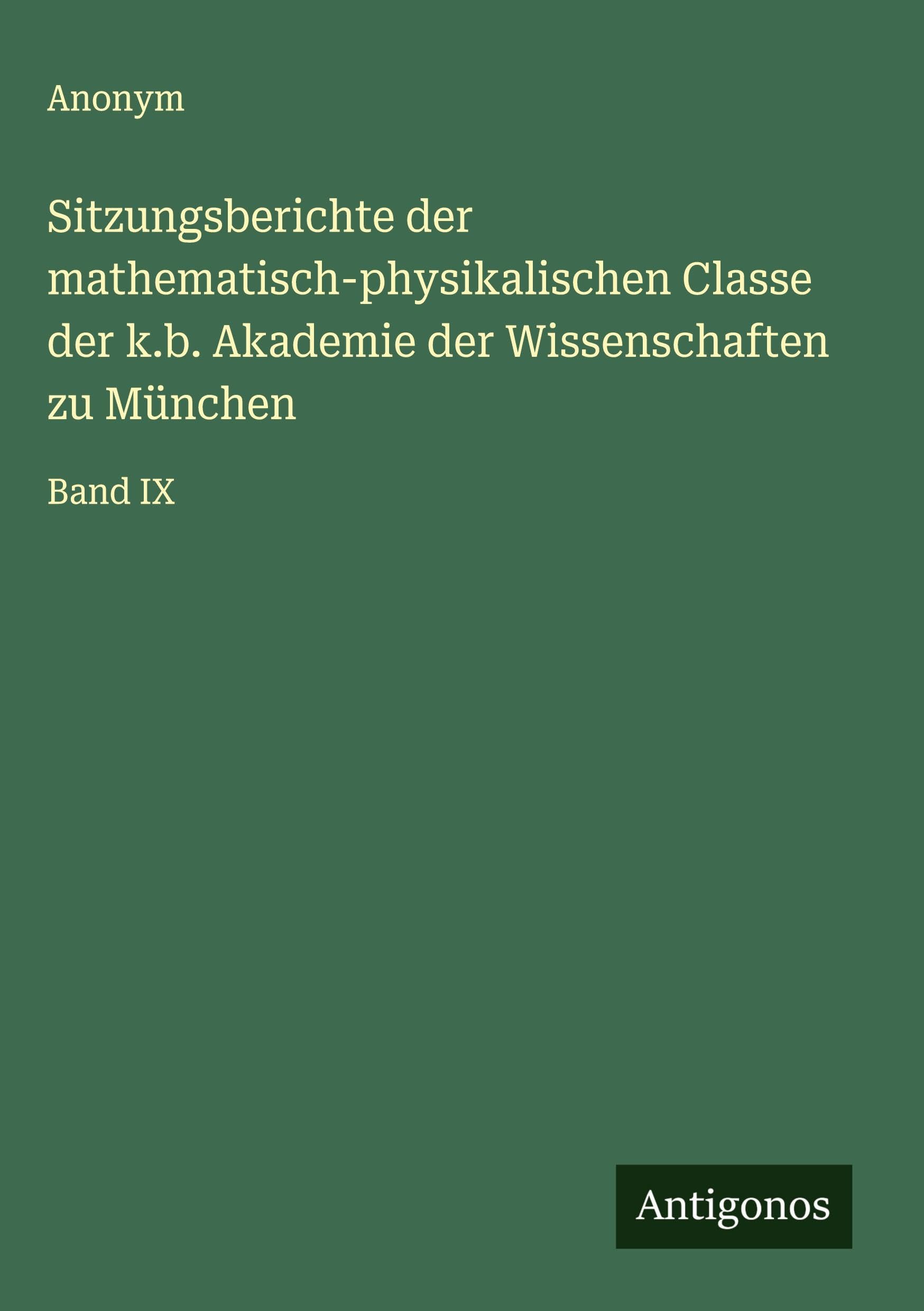 Sitzungsberichte der mathematisch-physikalischen Classe der k.b. Akademie der Wissenschaften zu München: Band IX Classics