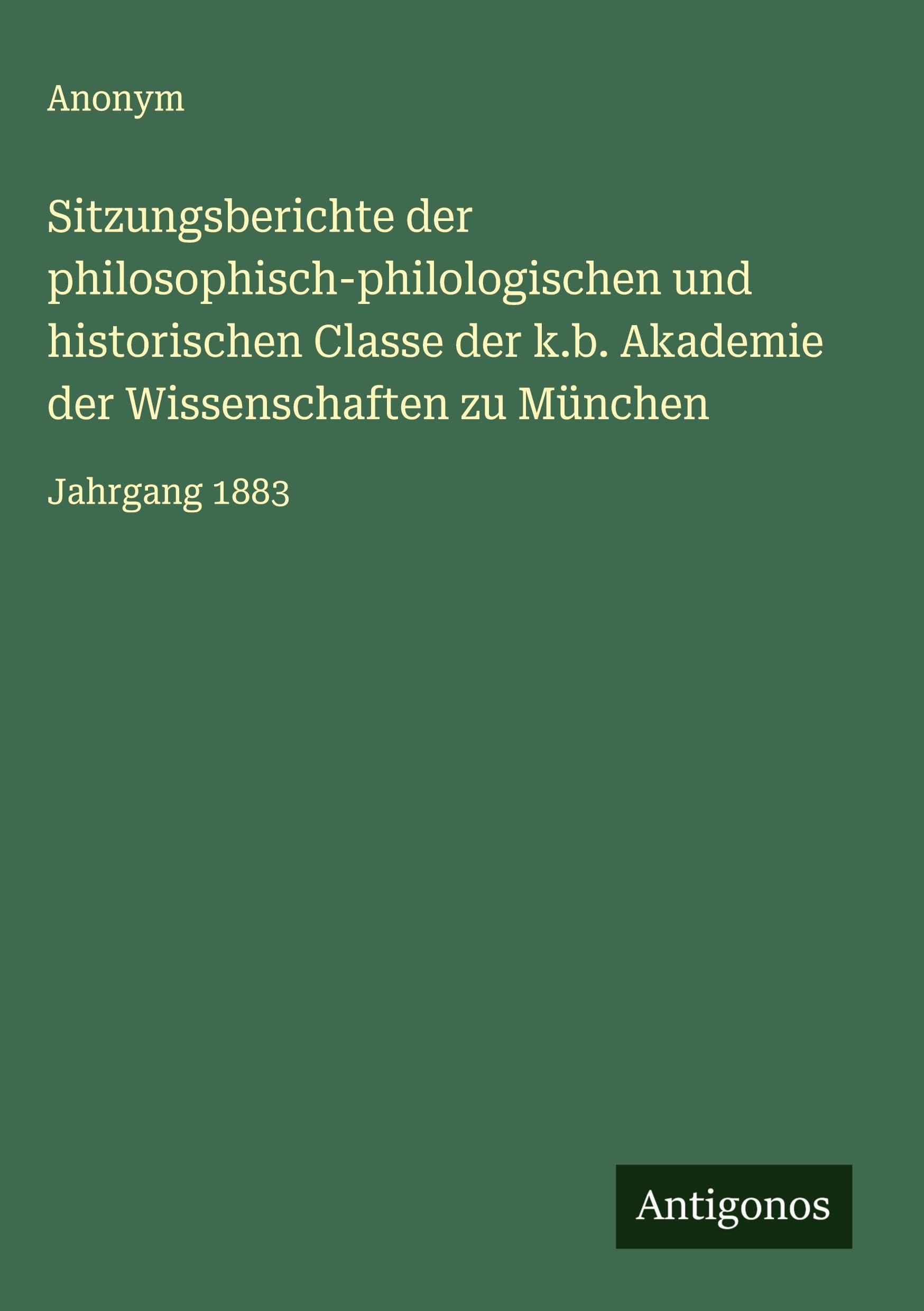 Sitzungsberichte der philosophisch-philologischen und historischen Classe der k.b. Akademie der Wissenschaften zu München: Jahrgang 1883 Classics