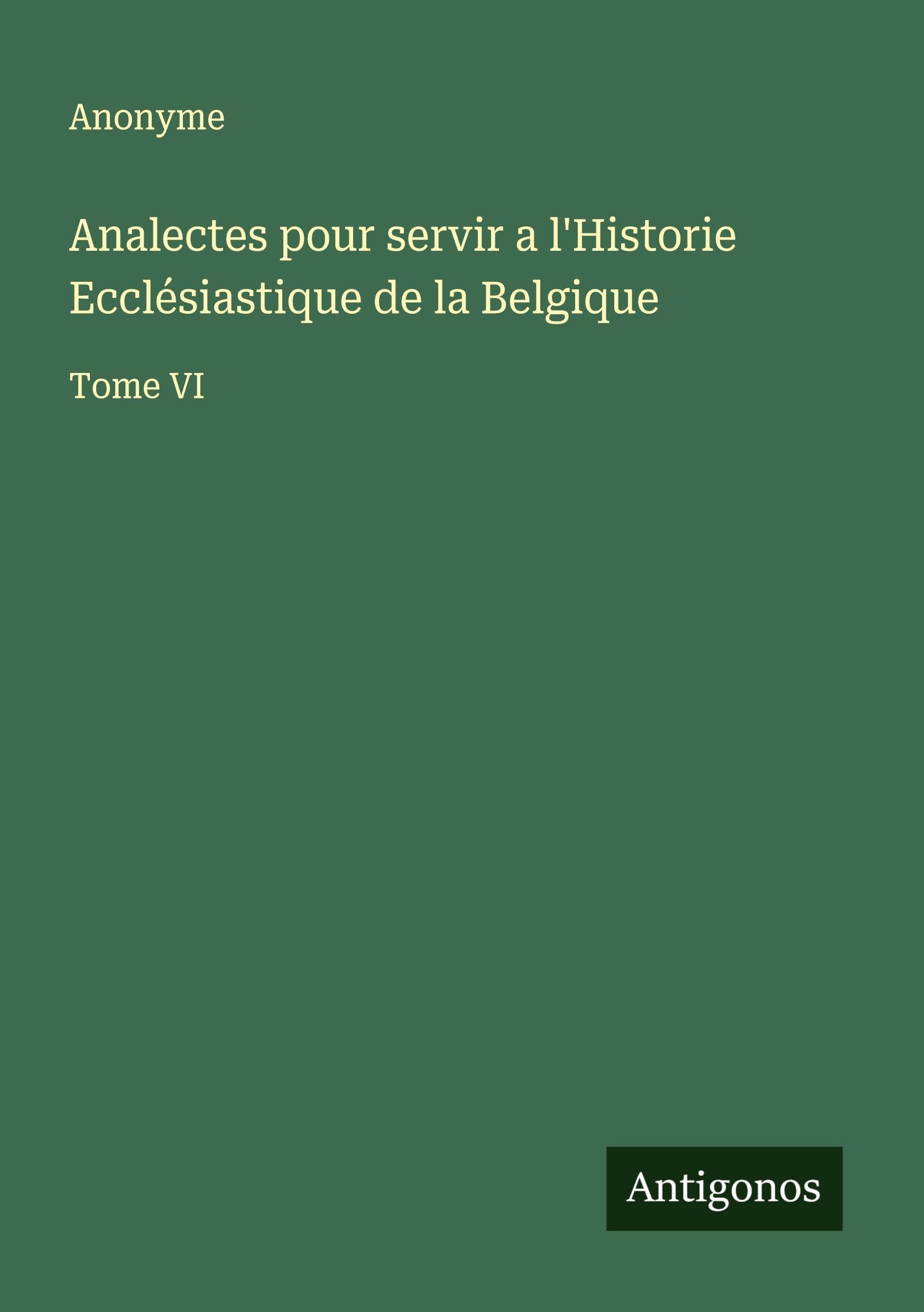 Analectes pour servir a l'Historie Ecclésiastique de la Belgique Classics