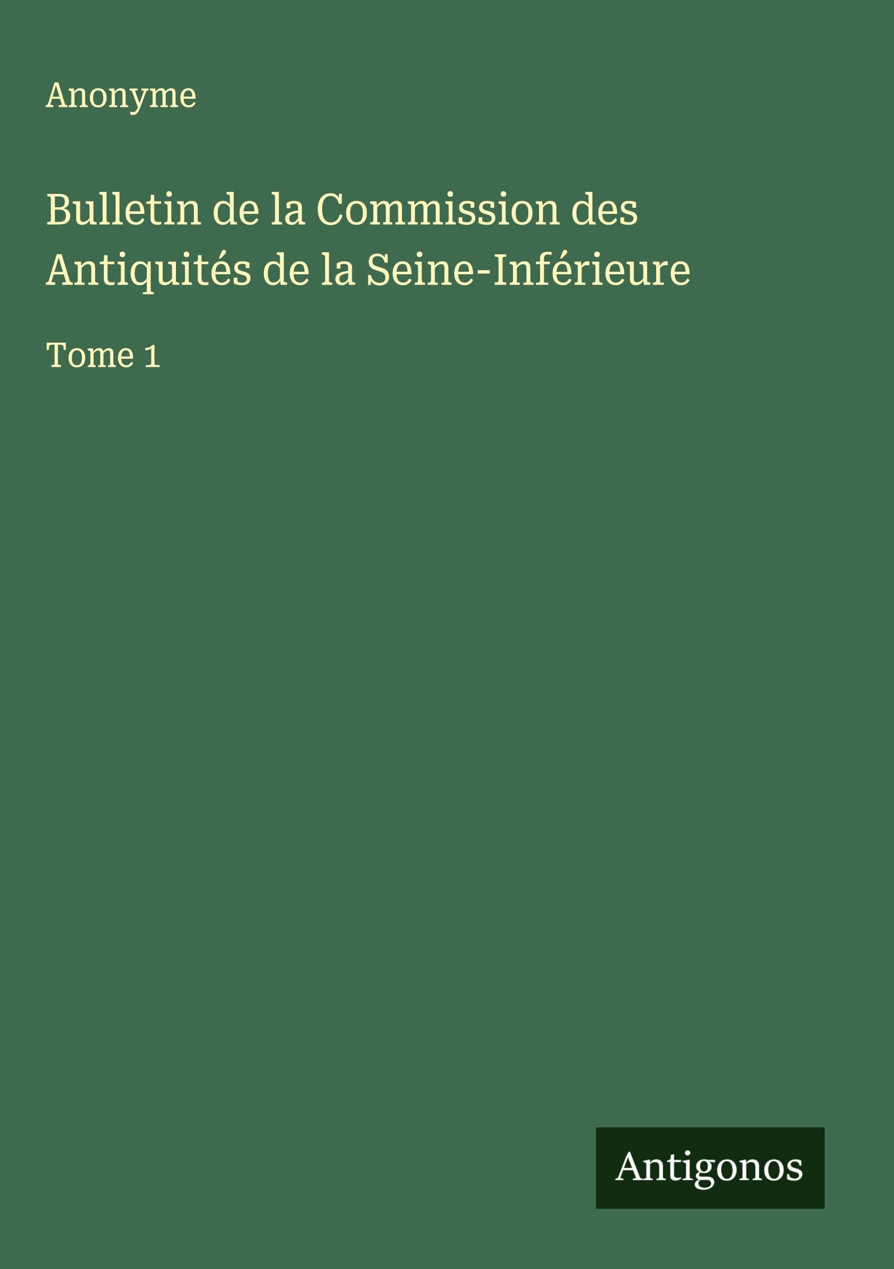Bulletin de la Commission des Antiquités de la Seine-Inférieure: Tome 1 Classics