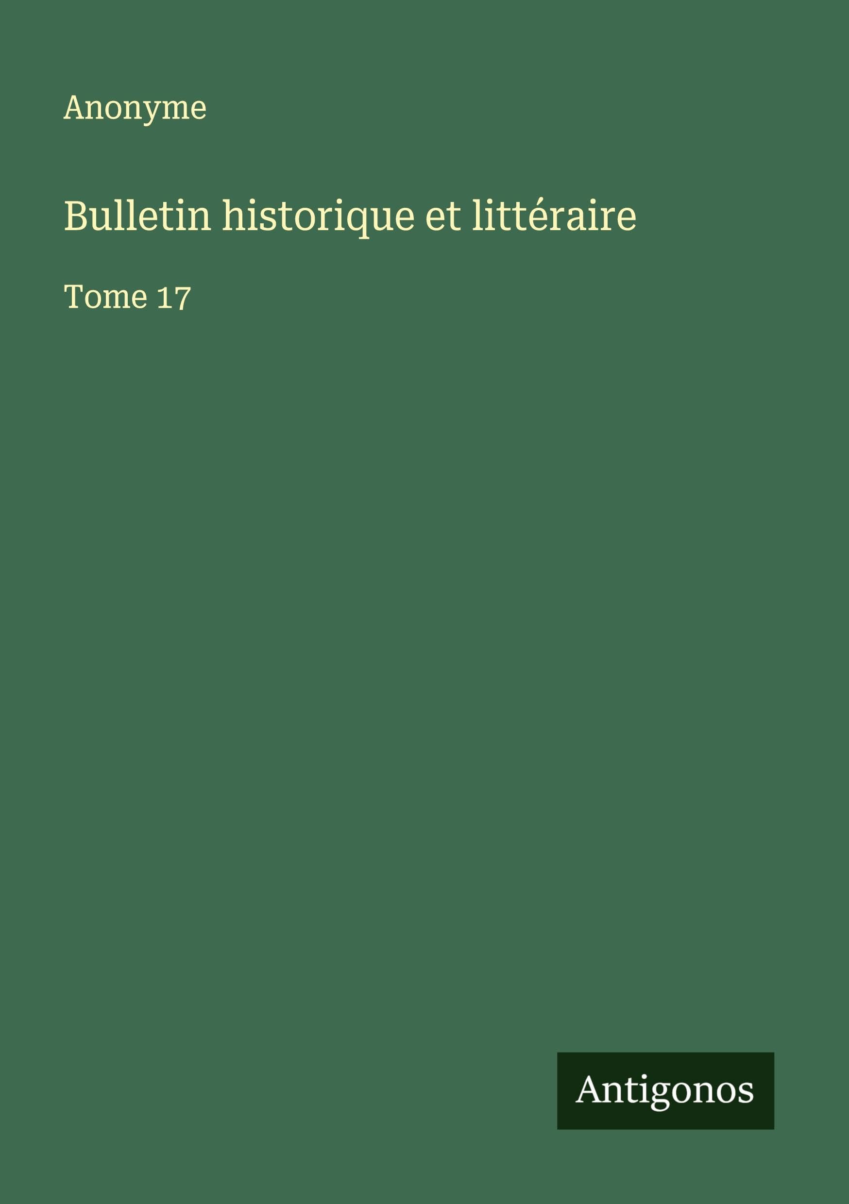 Bulletin historique et littéraire: Tome 17 Classics