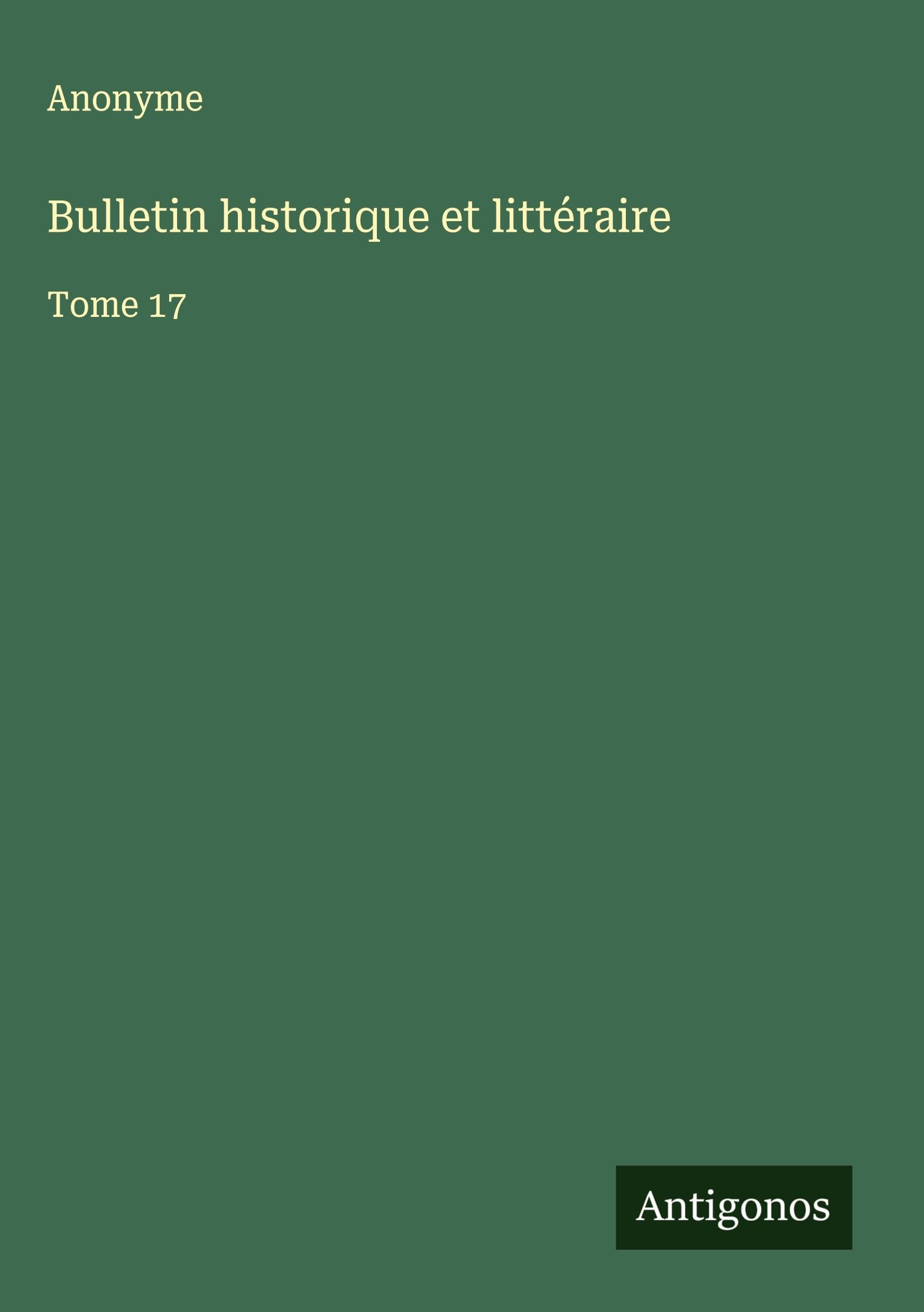 Bulletin historique et littéraire: Tome 17 Classics