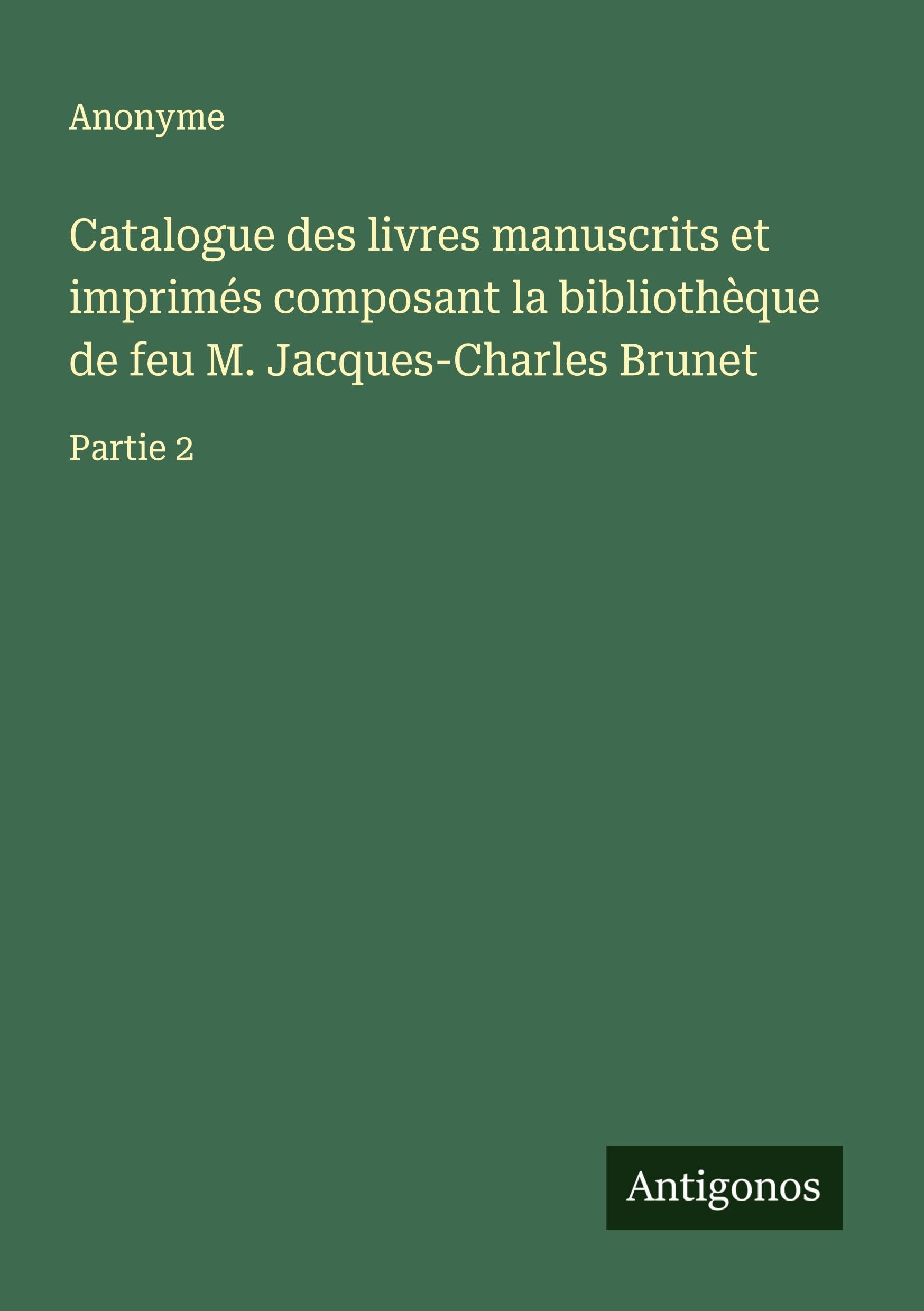 Catalogue des livres manuscrits et imprimés composant la bibliothèque de feu M. Jacques-Charles Brunet: Partie 2 Classics