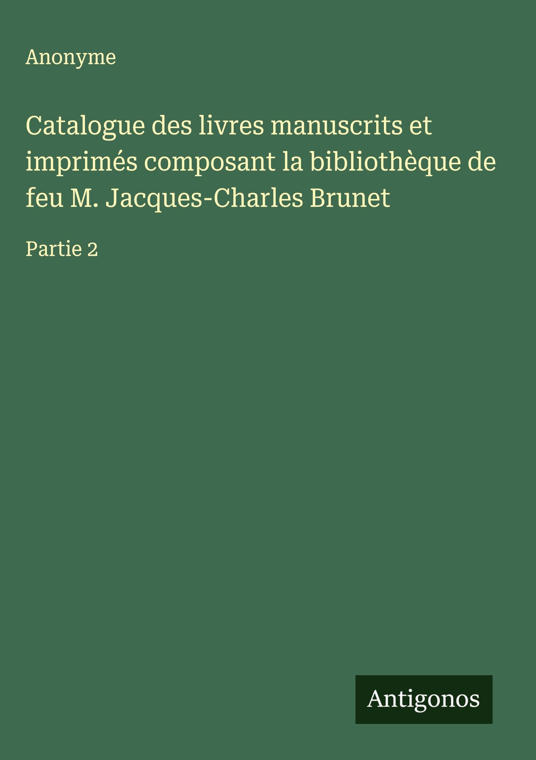 Catalogue des livres manuscrits et imprimés composant la bibliothèque de feu M. Jacques-Charles Brunet Classics