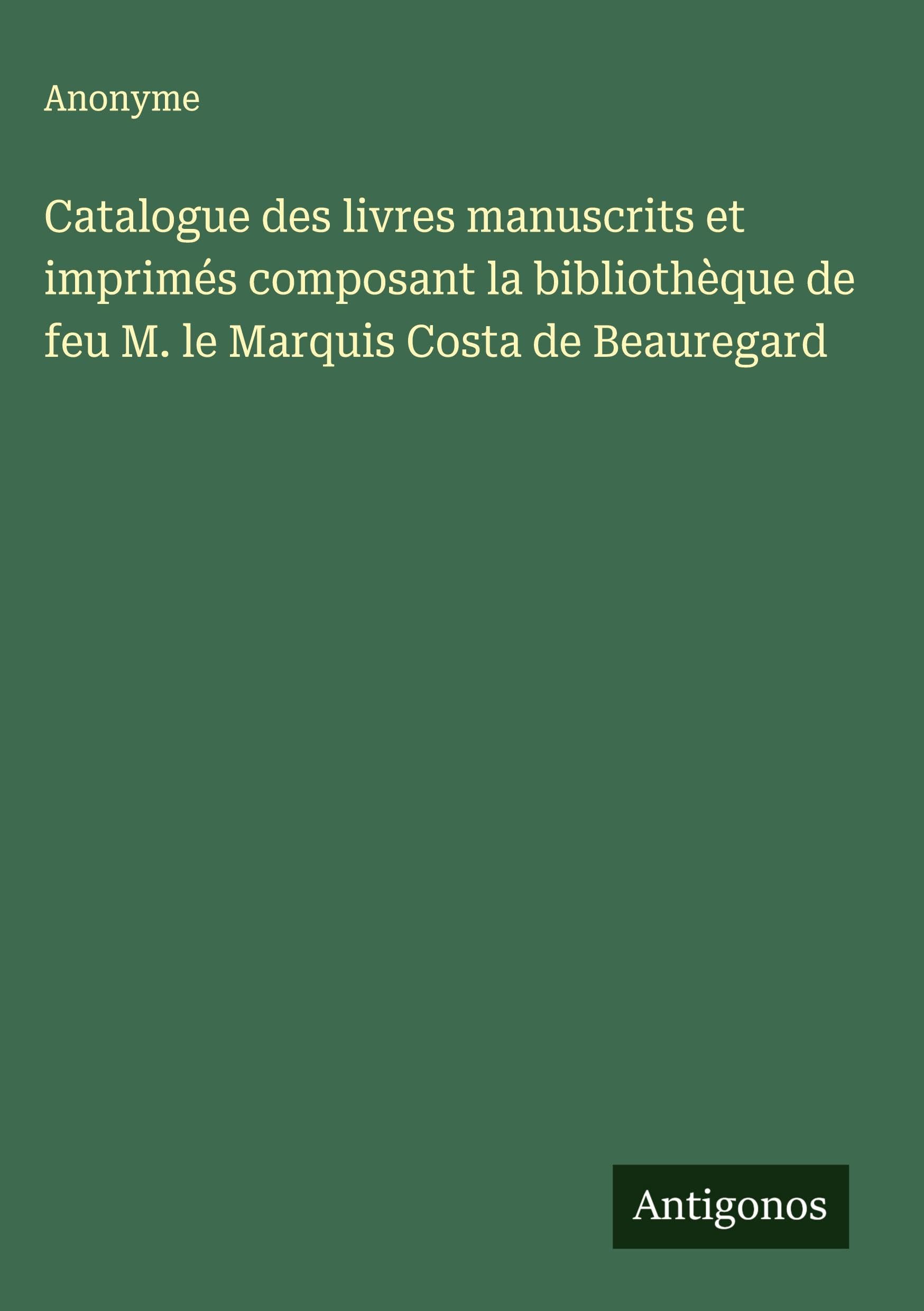 Catalogue des livres manuscrits et imprimés composant la bibliothèque de feu M. le Marquis Costa de Beauregard Classics