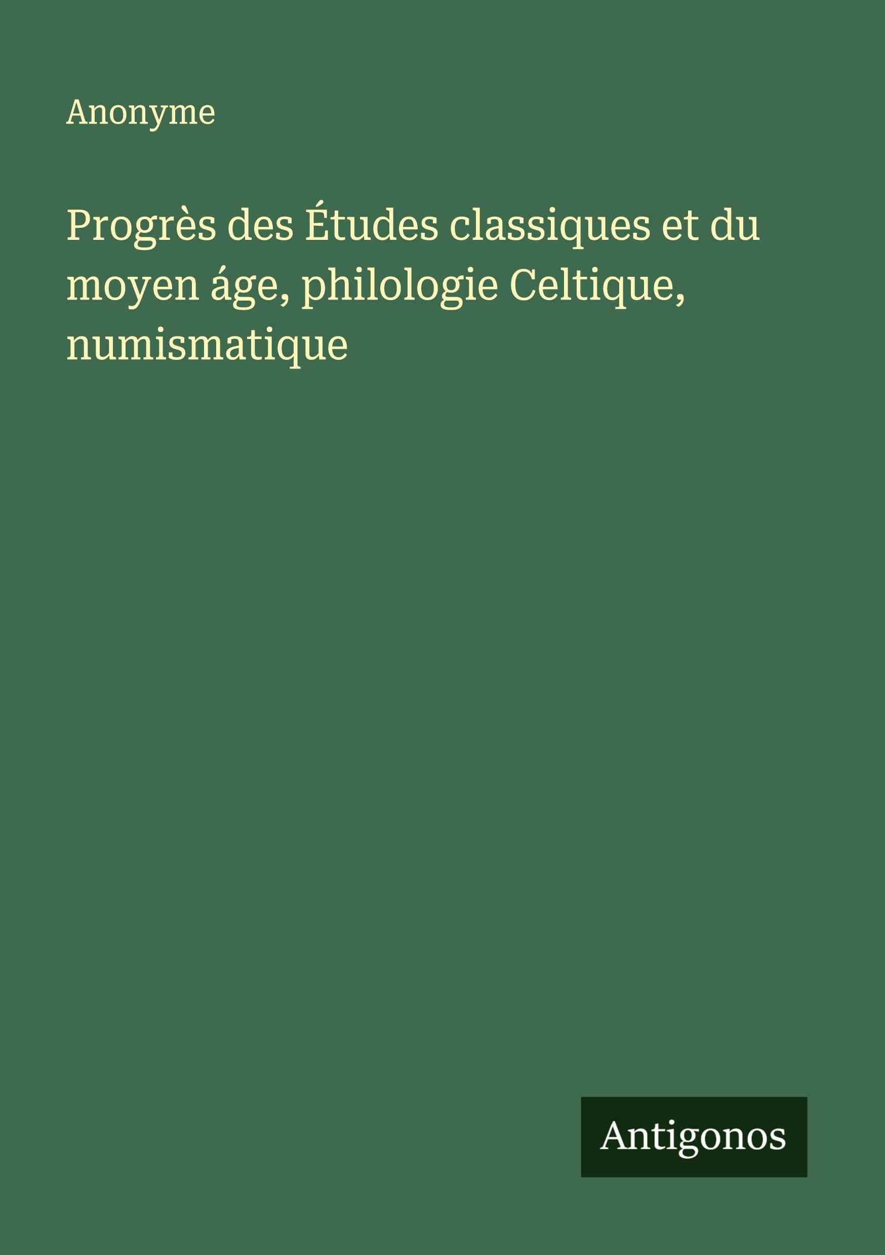 Progrès des Études classiques et du moyen áge, philologie Celtique, numismatique Classics
