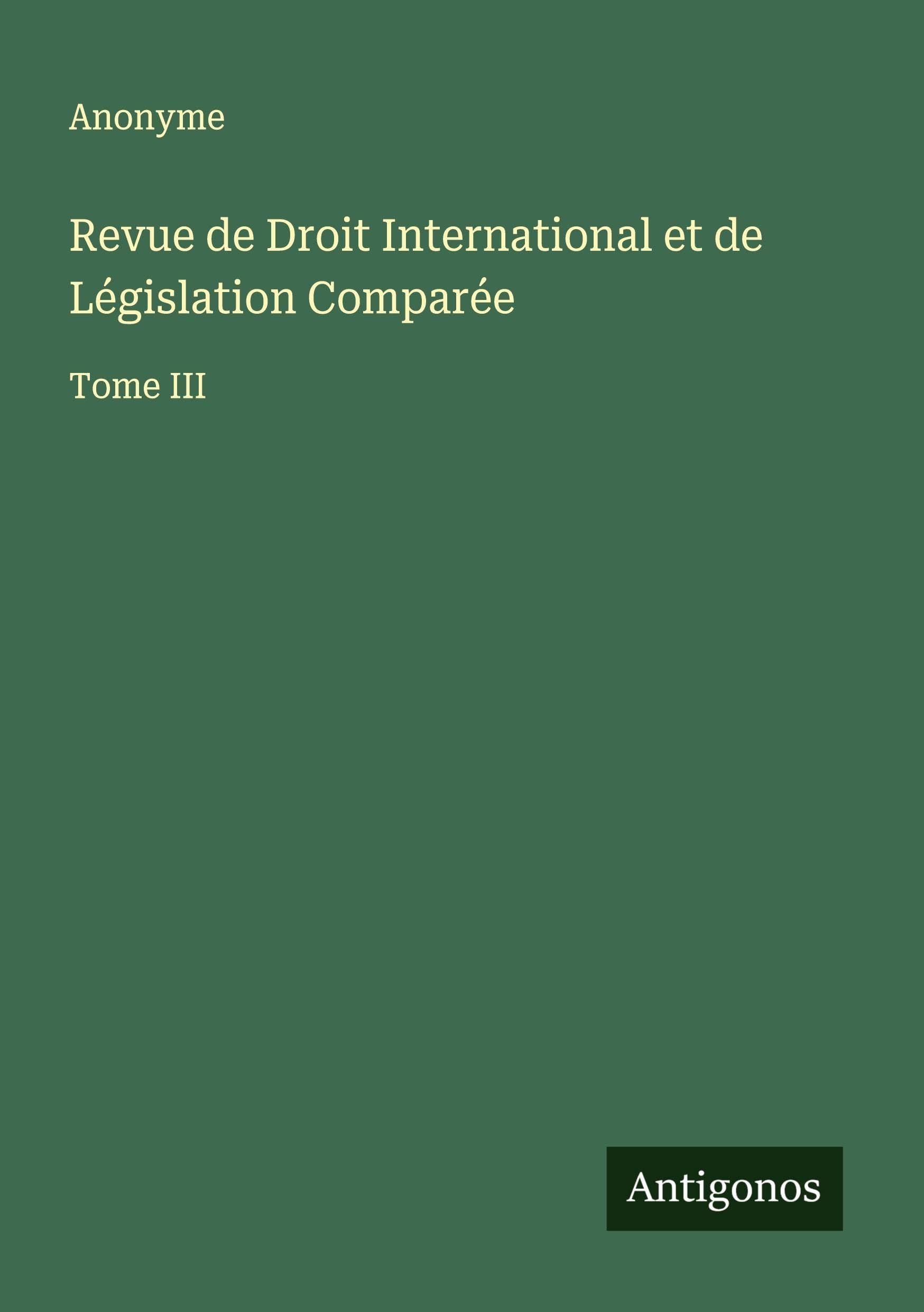Revue de Droit International et de Législation Comparée: Tome III Classics