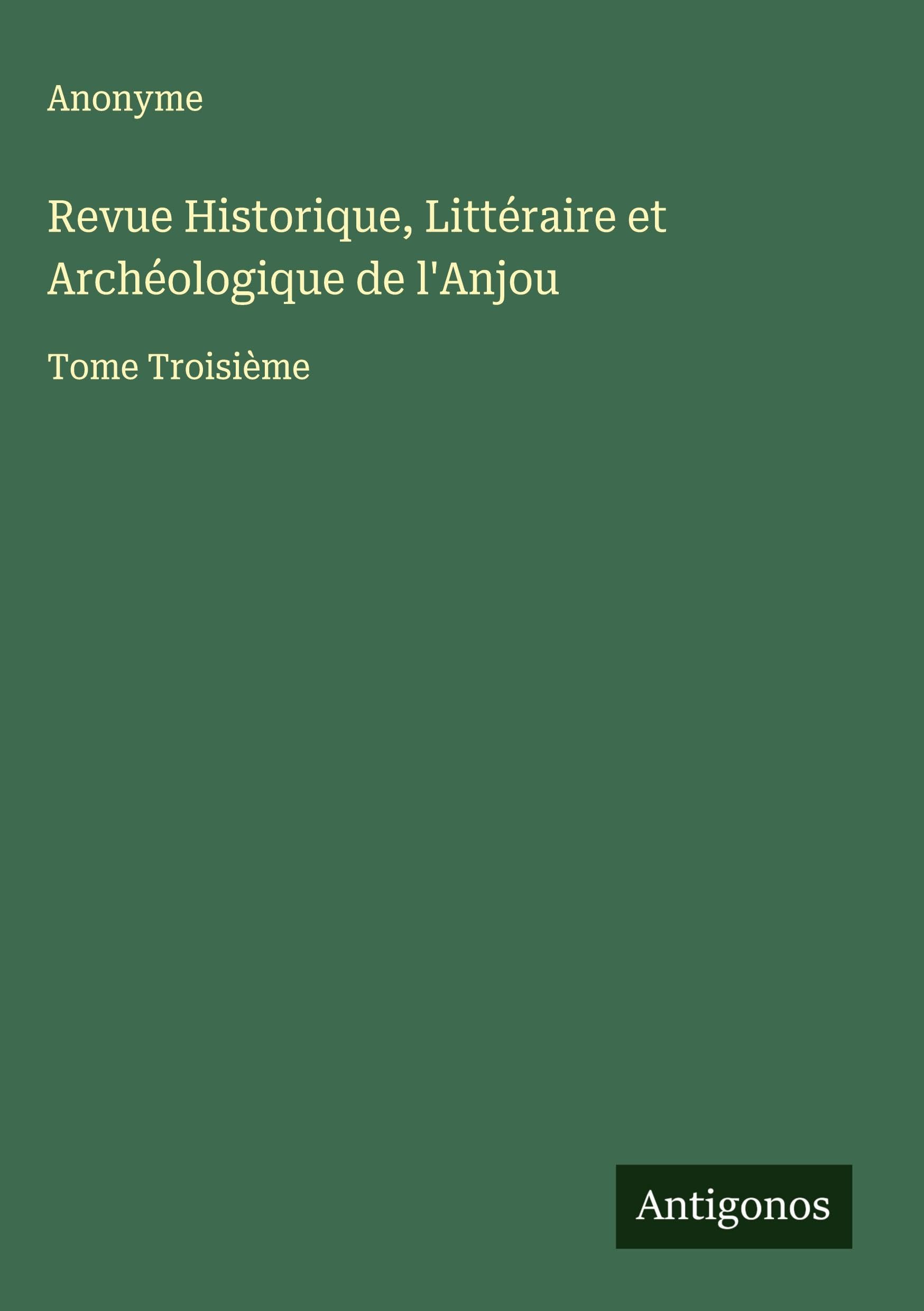 Revue Historique, Littéraire et Archéologique de l'Anjou: Tome Troisième Classics