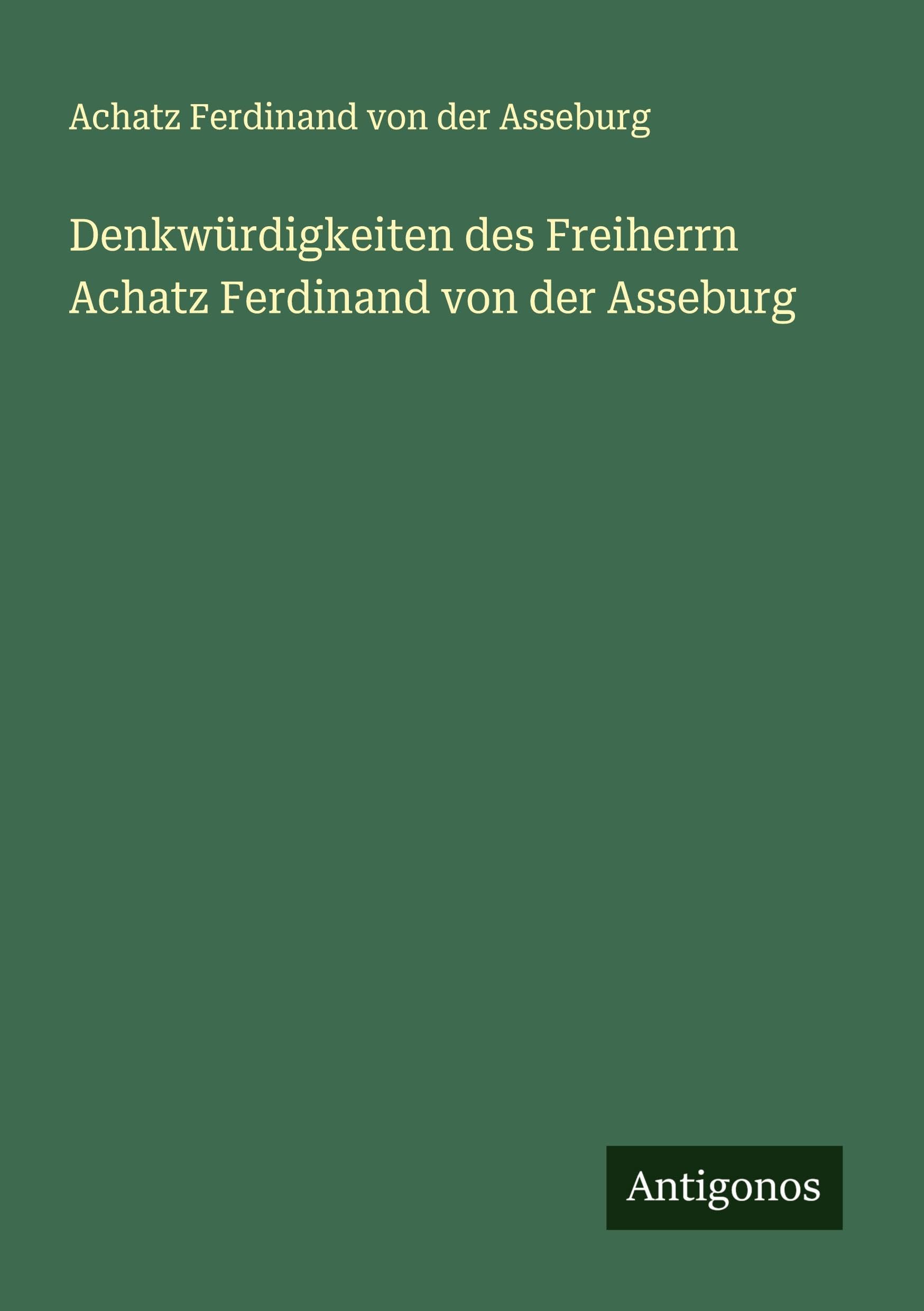 Denkwürdigkeiten des Freiherrn Achatz Ferdinand von der Asseburg Classics