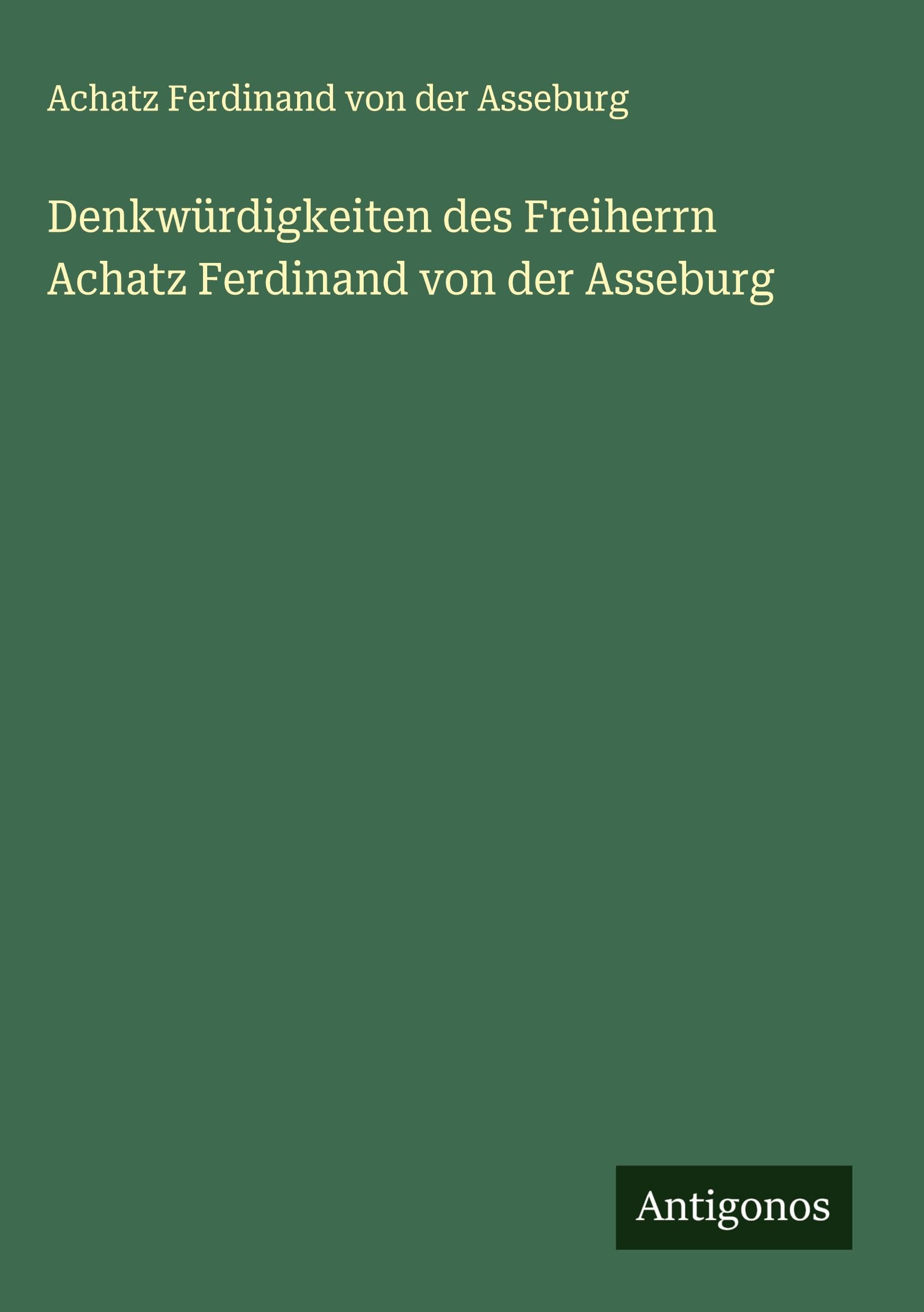 Denkwürdigkeiten des Freiherrn Achatz Ferdinand von der Asseburg Classics
