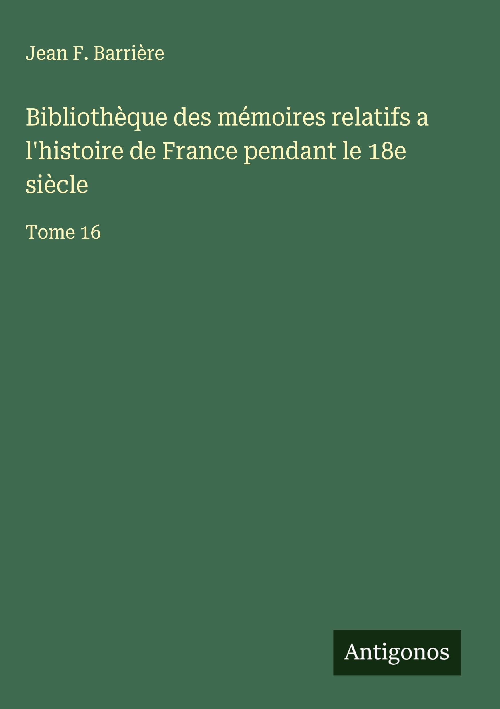 Bibliothèque des mémoires relatifs a l'histoire de France pendant le 18e siècle Classics