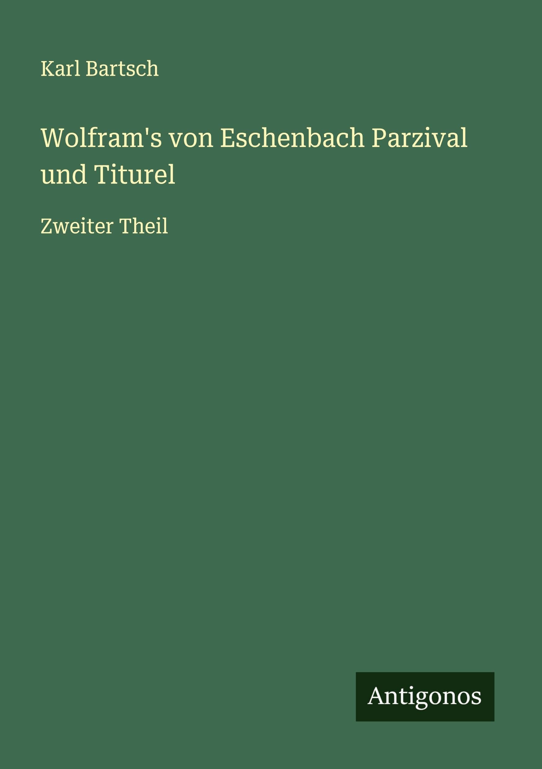 Wolfram's von Eschenbach Parzival und Titurel: Zweiter Theil Classics