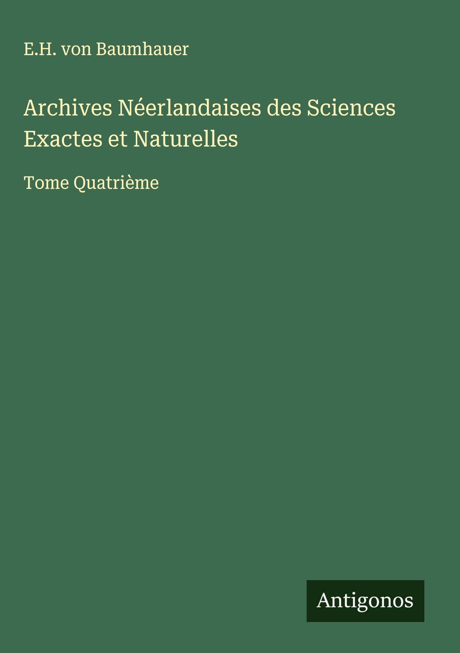 Archives Néerlandaises des Sciences Exactes et Naturelles: Tome Quatrième Classics