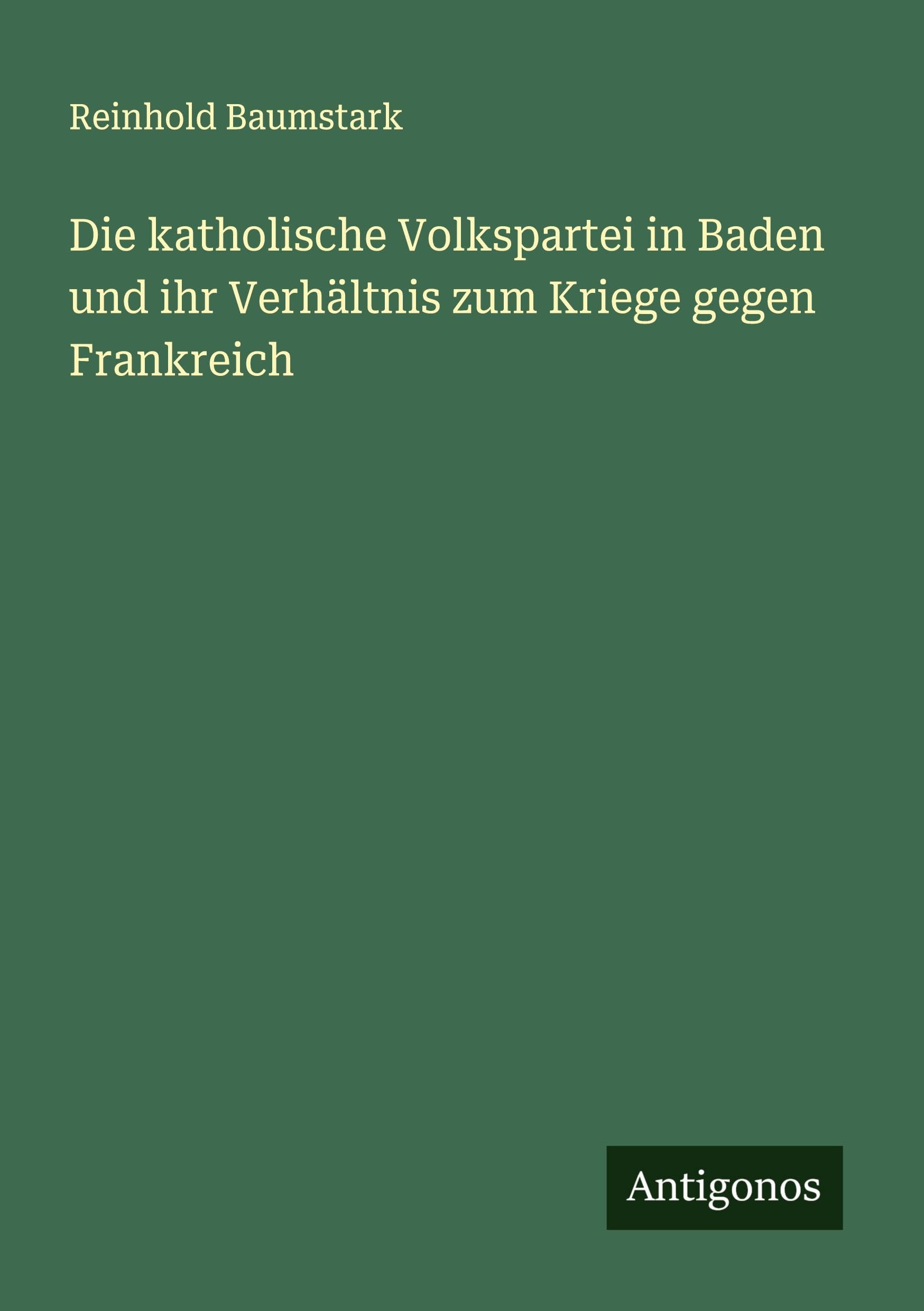 Die katholische Volkspartei in Baden und ihr Verhältnis zum Kriege gegen Frankreich Classics