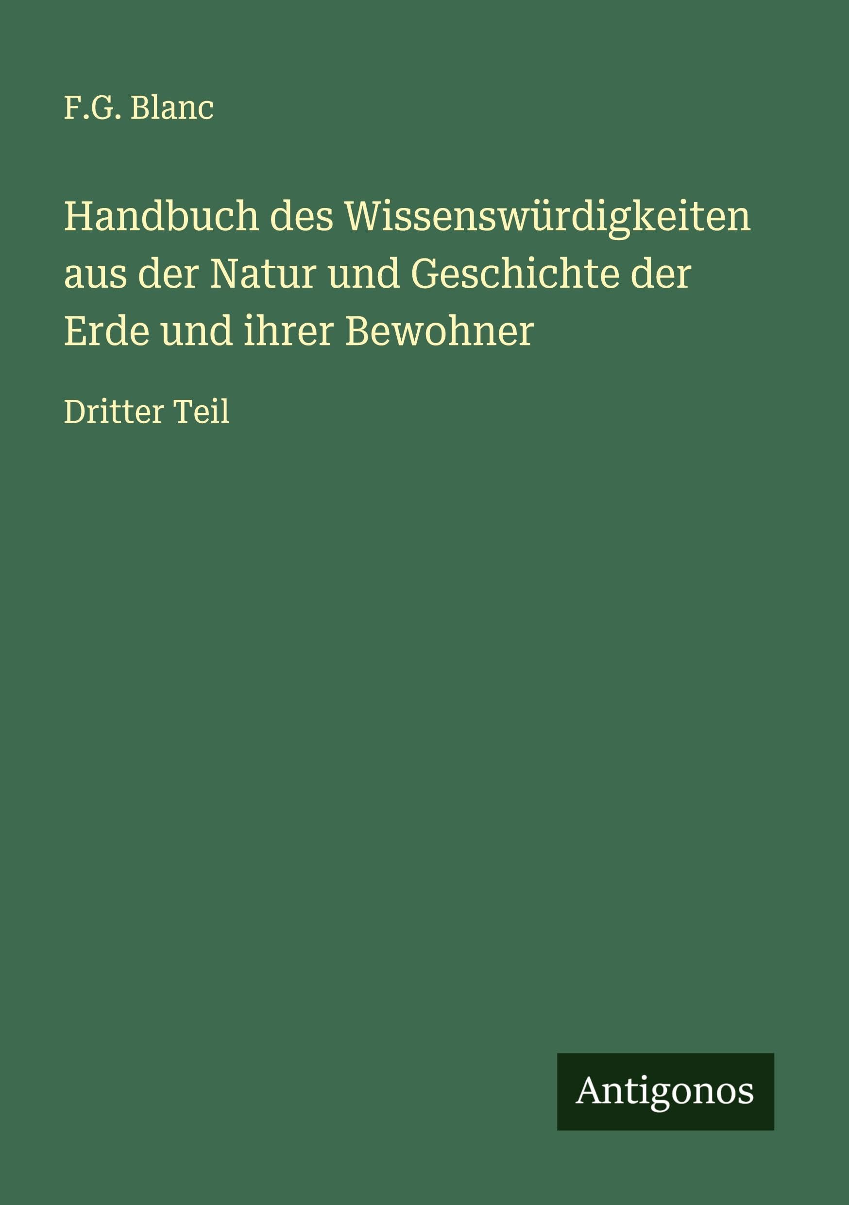 Handbuch des Wissenswürdigkeiten aus der Natur und Geschichte der Erde und ihrer Bewohner: Dritter Teil Classics