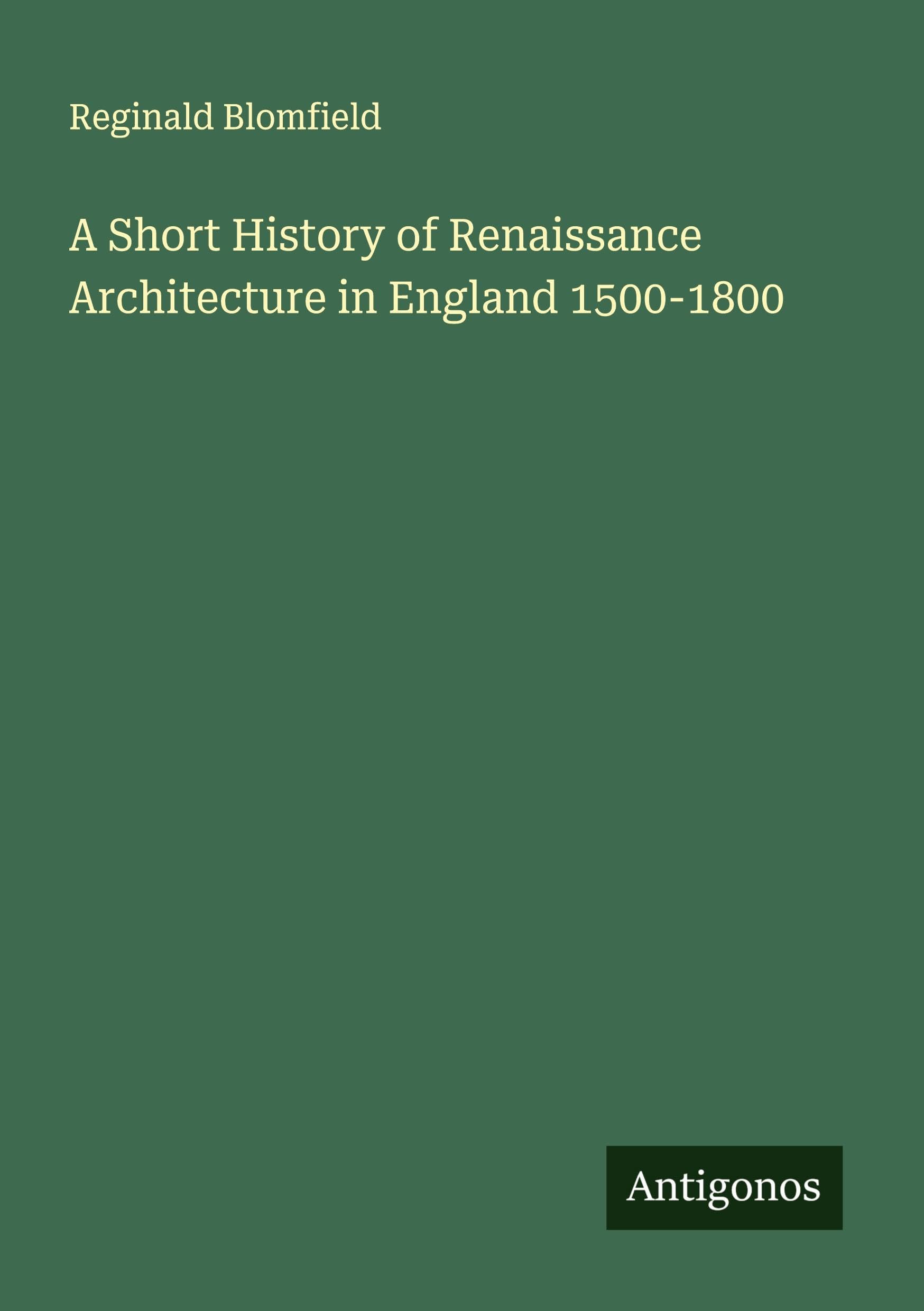 A Short History of Renaissance Architecture in England 1500-1800 Classics