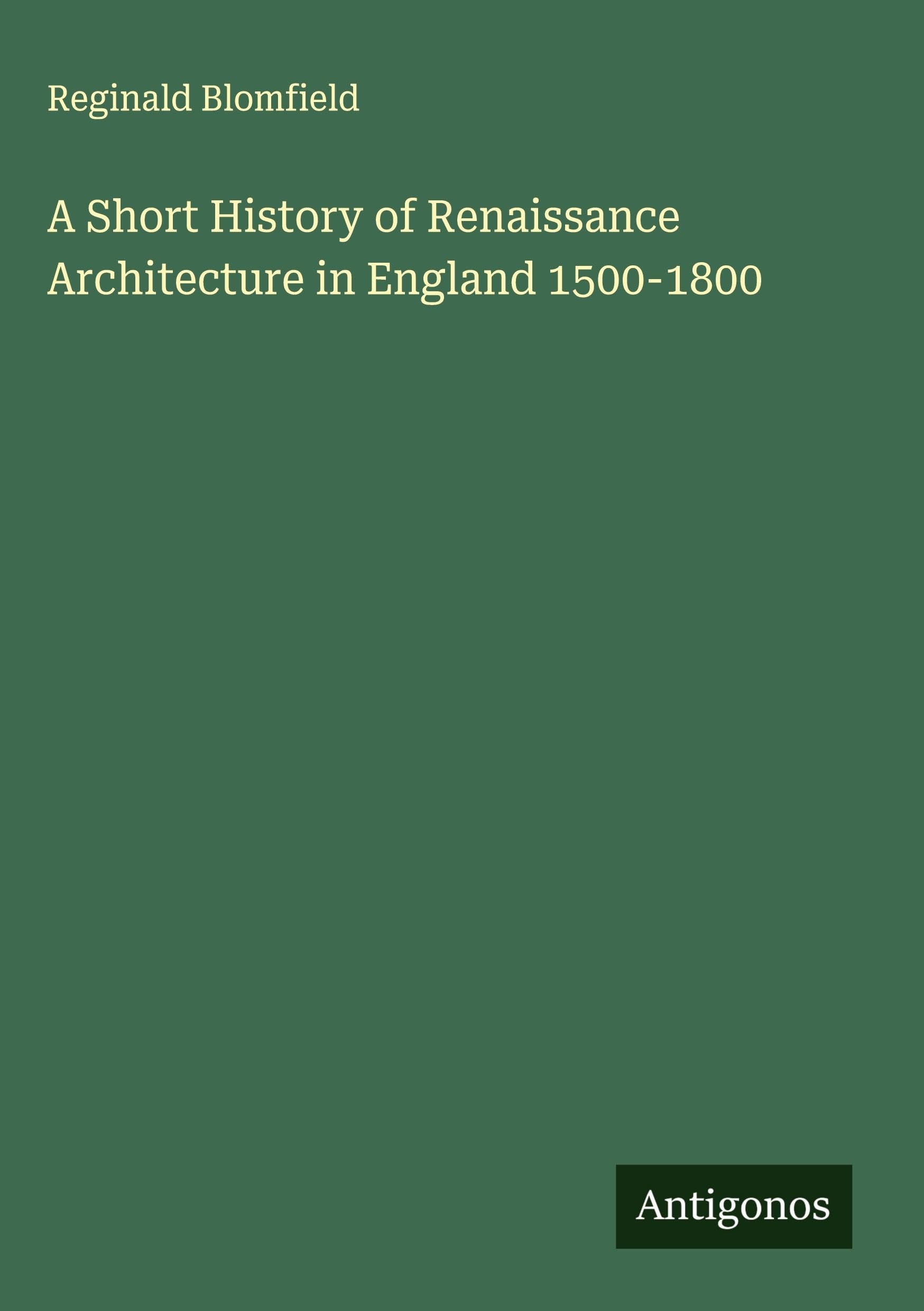 A Short History of Renaissance Architecture in England 1500-1800 Classics