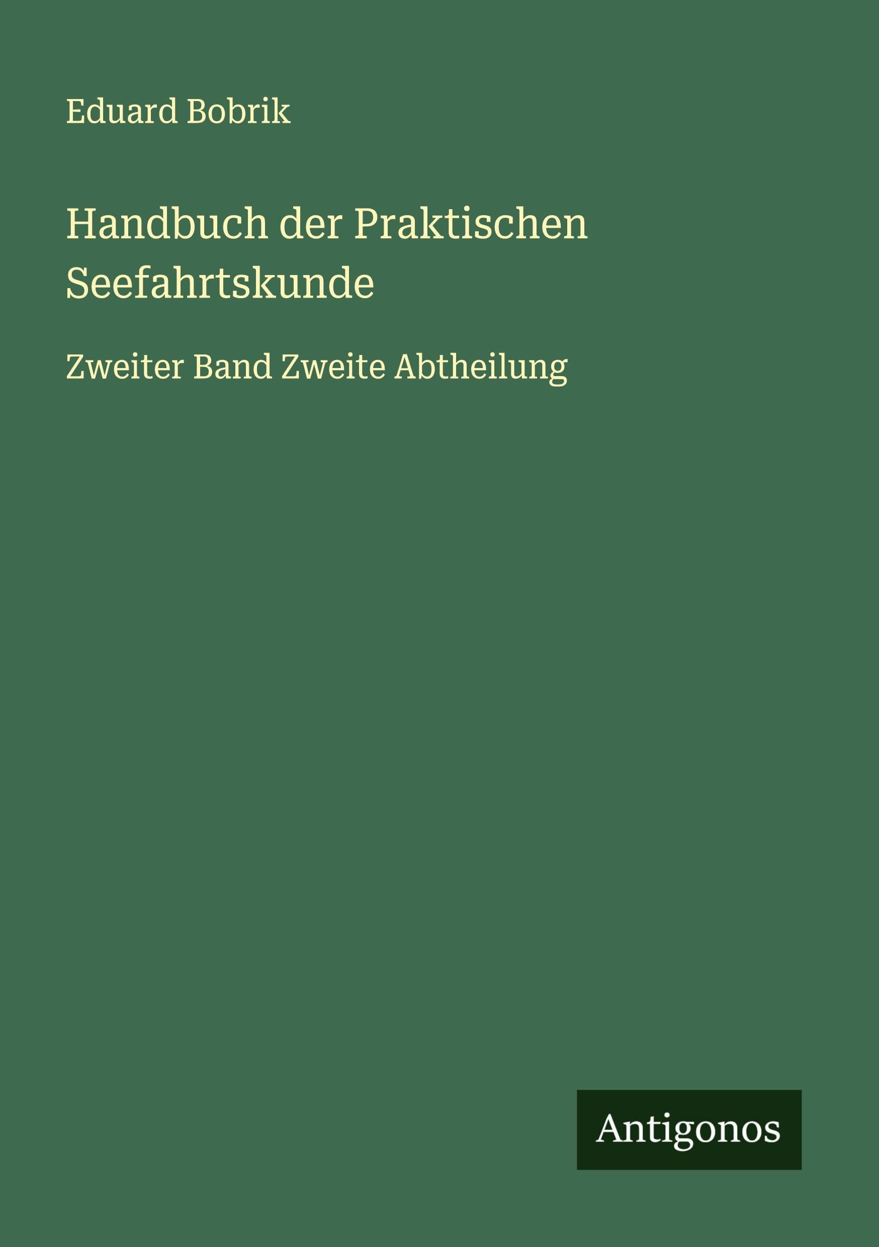 Handbuch der Praktischen Seefahrtskunde: Zweiter Band Zweite Abtheilung Classics