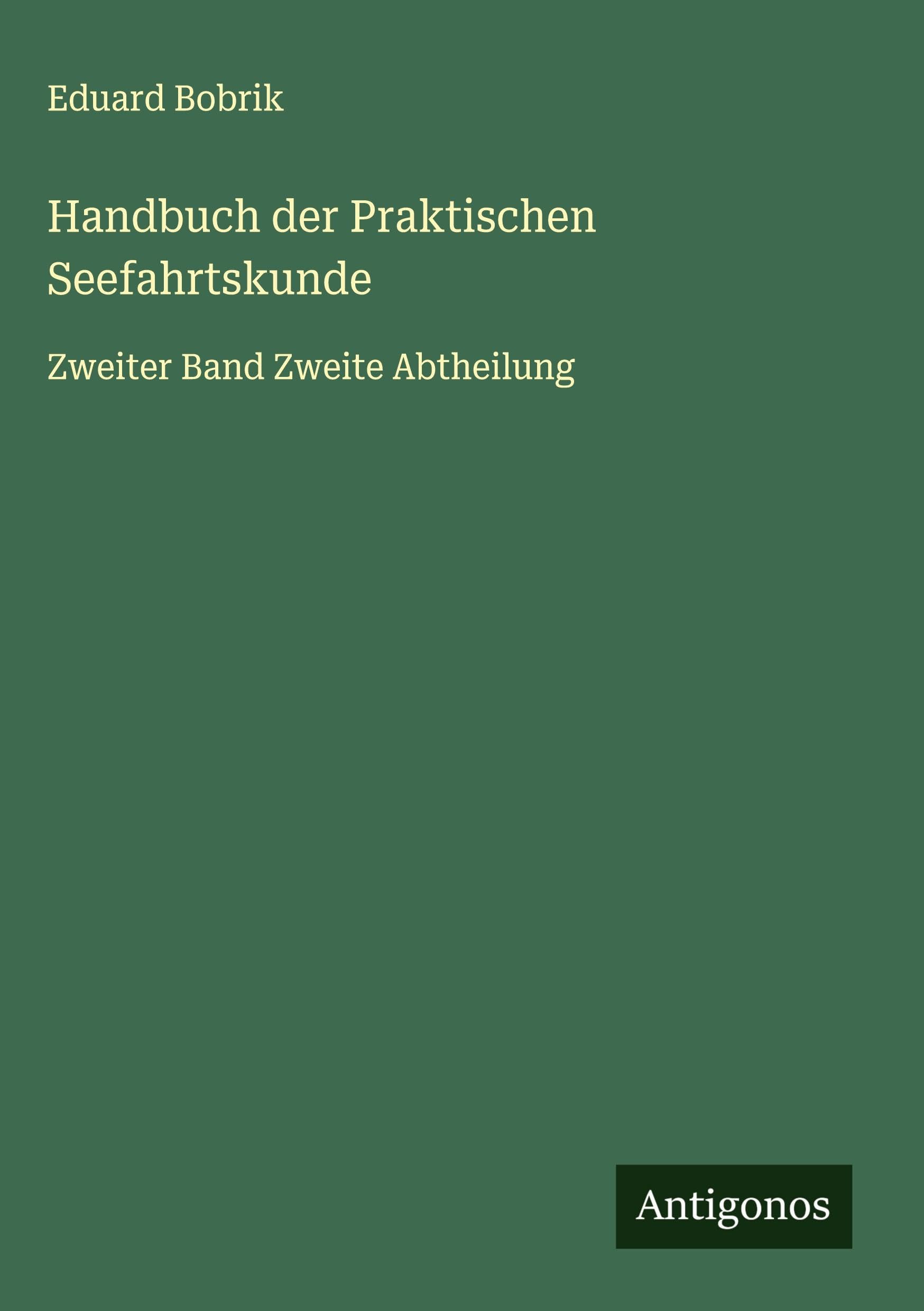Handbuch der Praktischen Seefahrtskunde: Zweiter Band Zweite Abtheilung Classics
