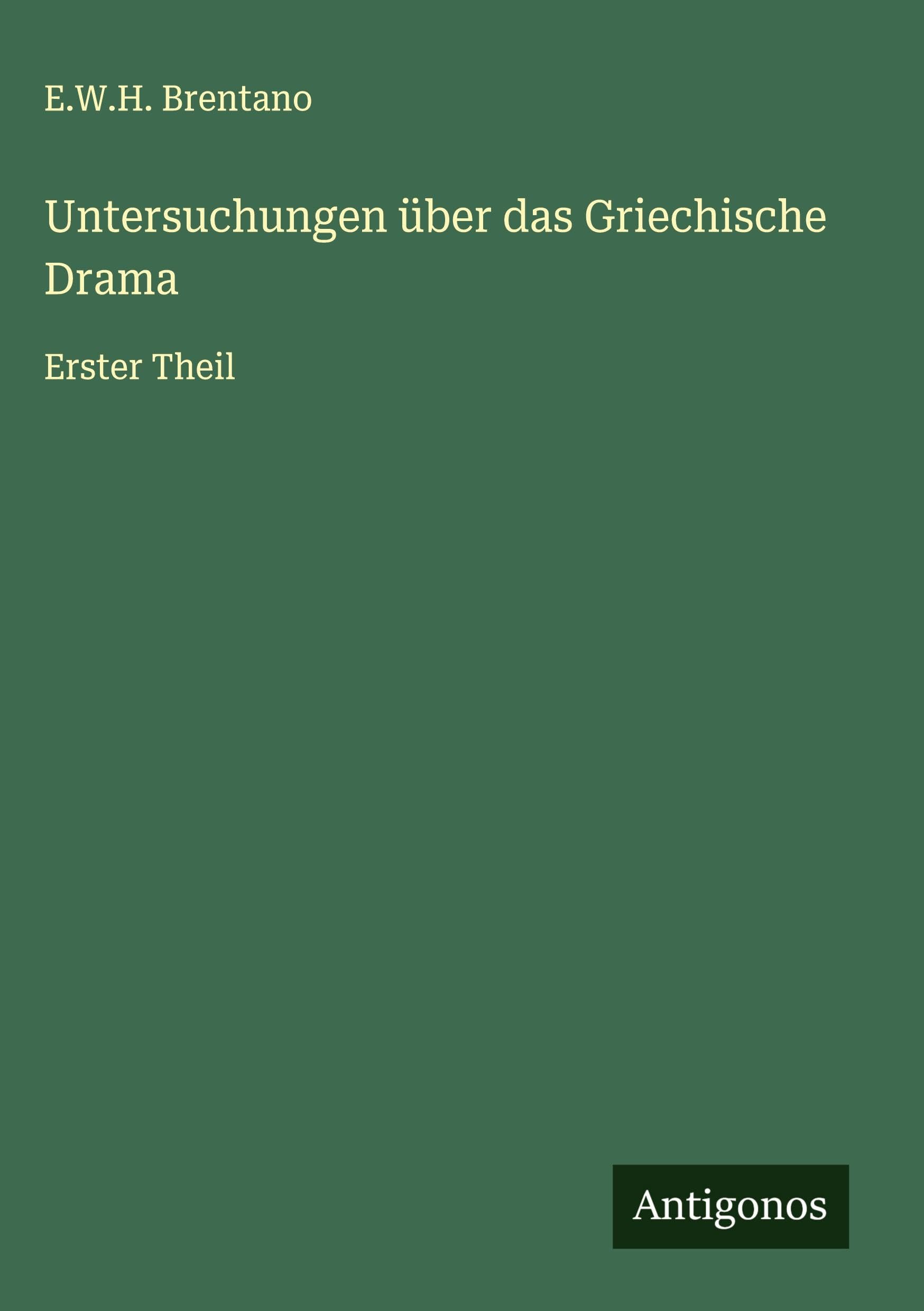 Untersuchungen über das Griechische Drama: Erster Theil Classics