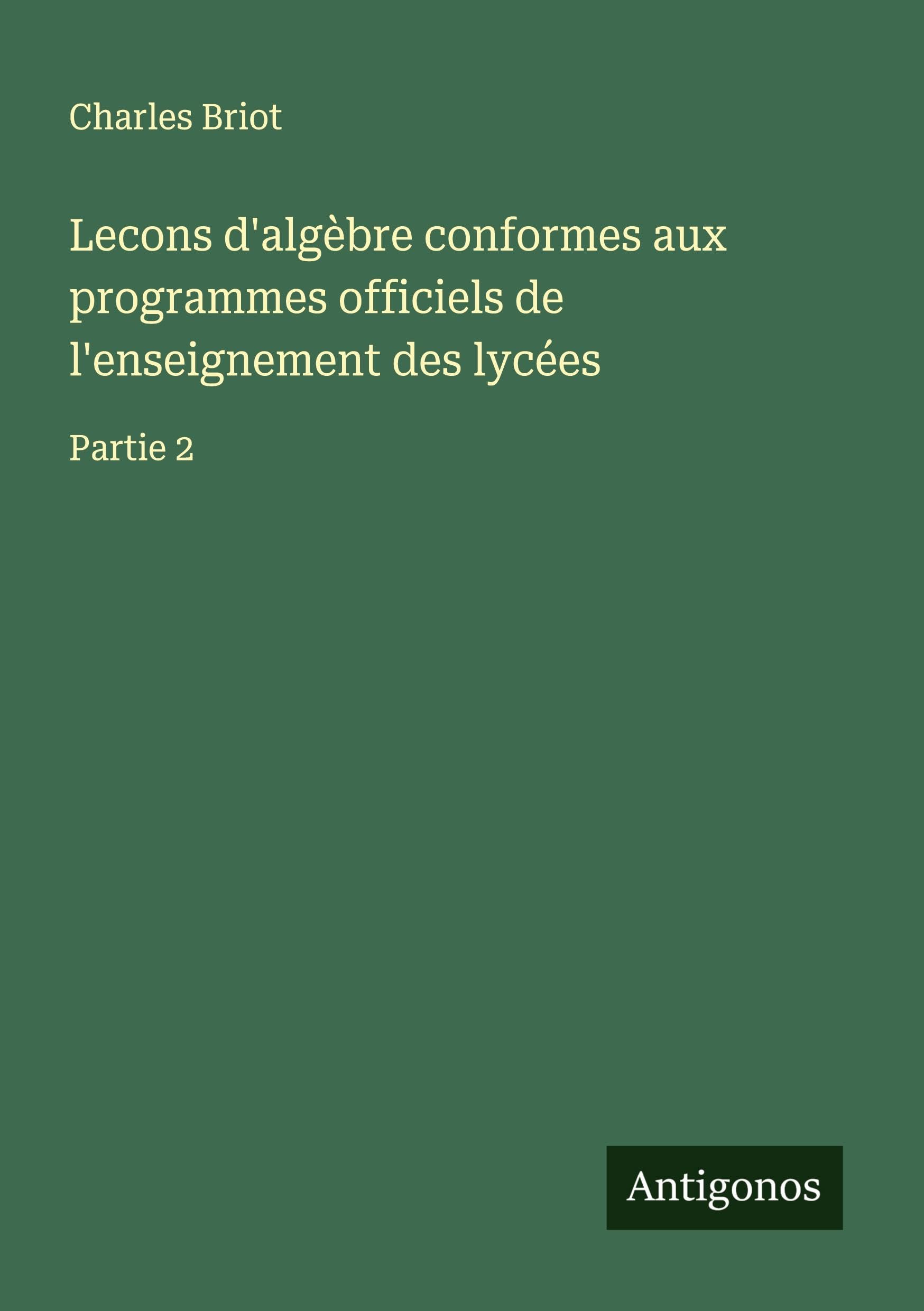 Lecons d'algèbre conformes aux programmes officiels de l'enseignement des lycées: Partie 2 Classics