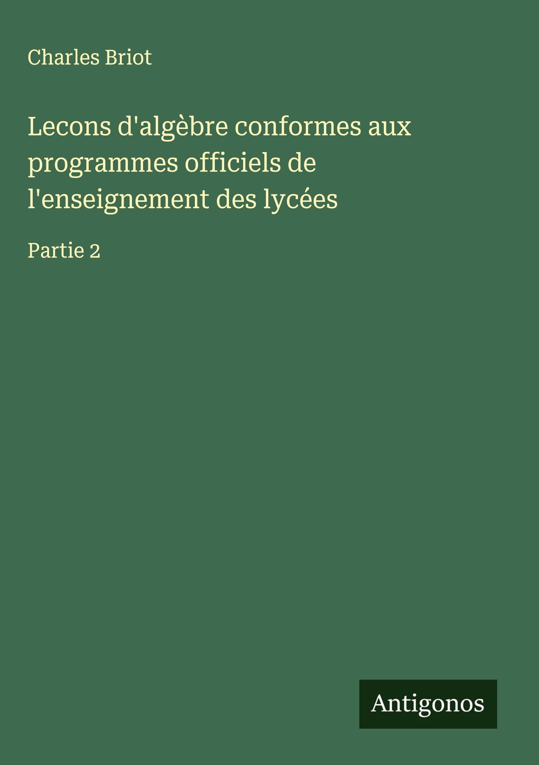 Lecons d'algèbre conformes aux programmes officiels de l'enseignement des lycées: Partie 2 Classics