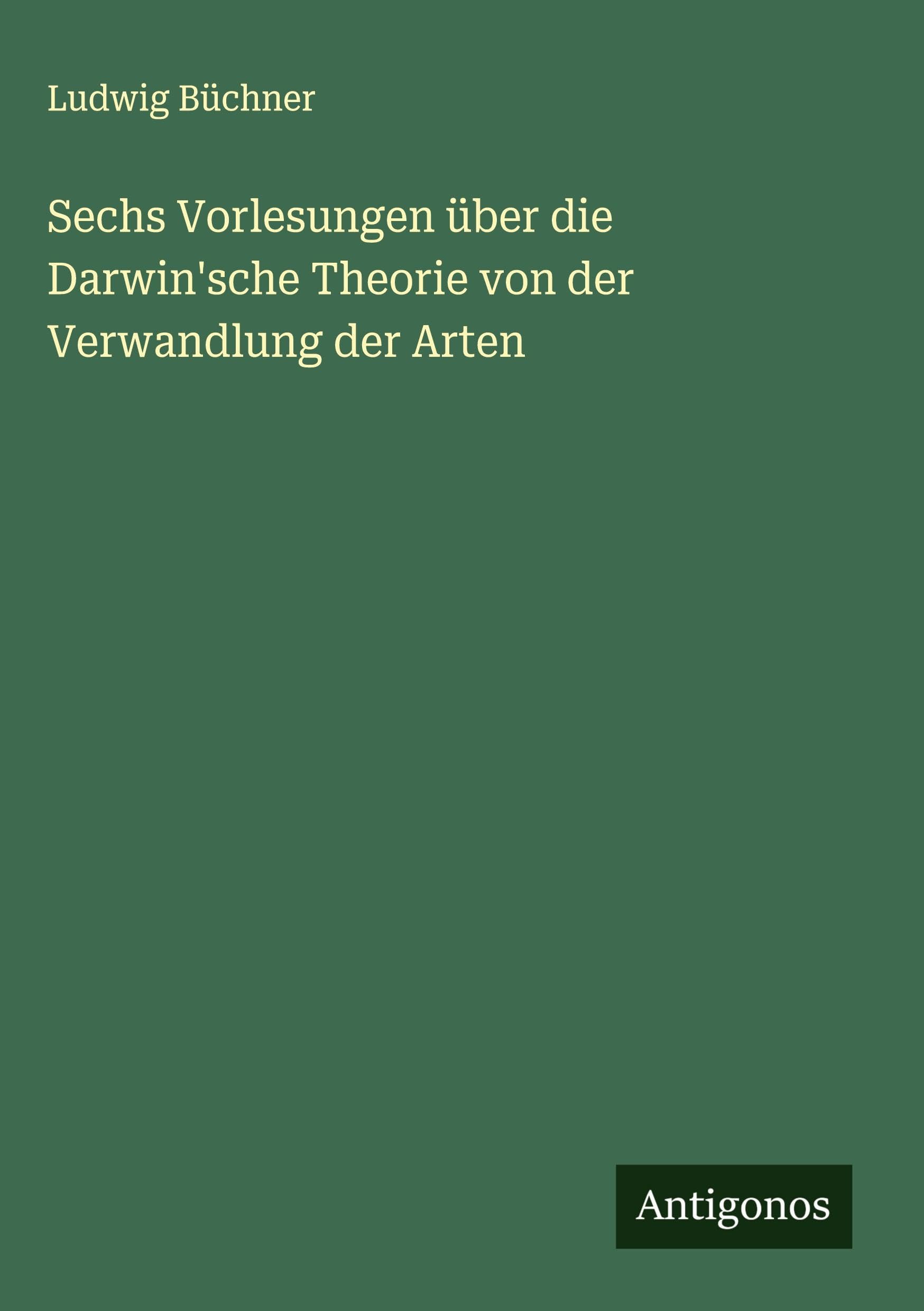 Sechs Vorlesungen über die Darwin'sche Theorie von der Verwandlung der Arten Classics