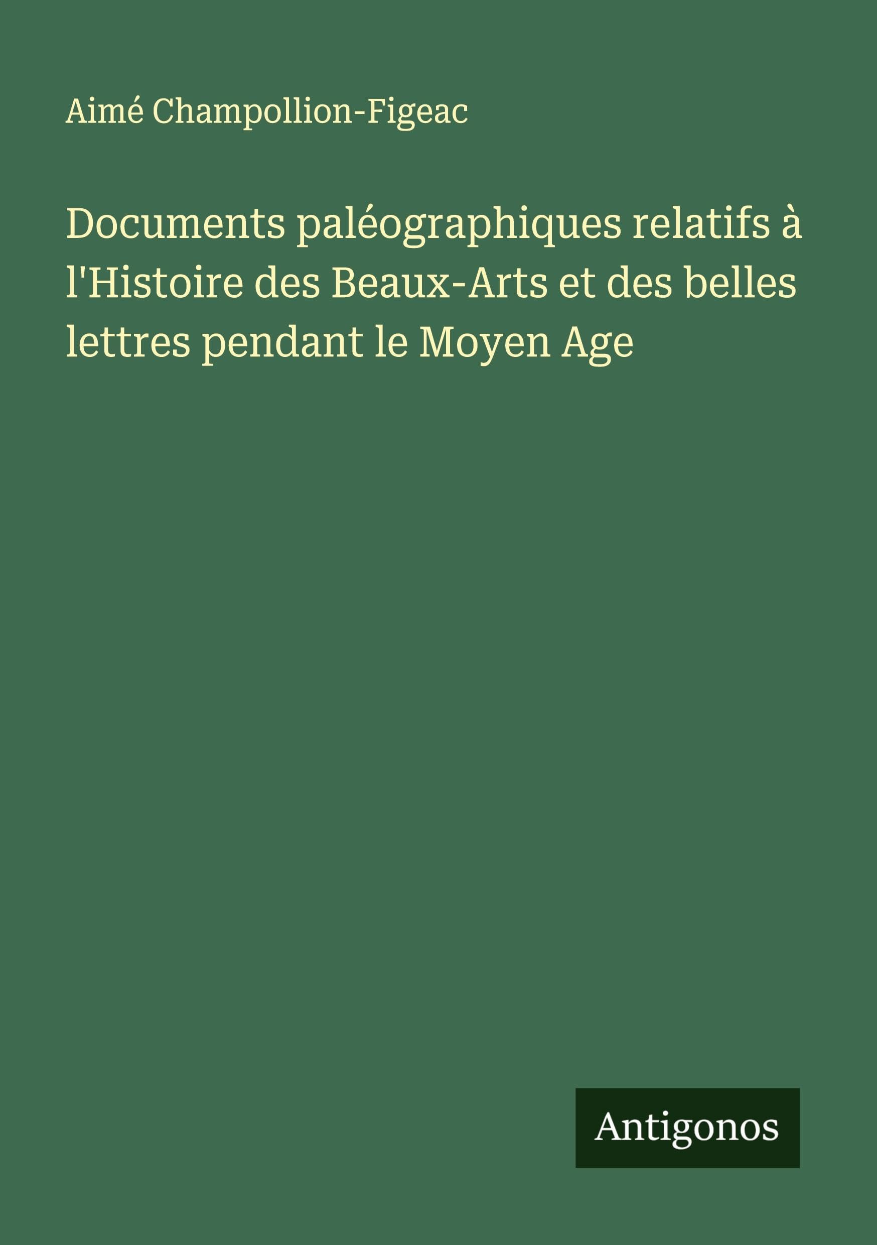 Documents paléographiques relatifs à l'Histoire des Beaux-Arts et des belles lettres pendant le Moyen Age Classics