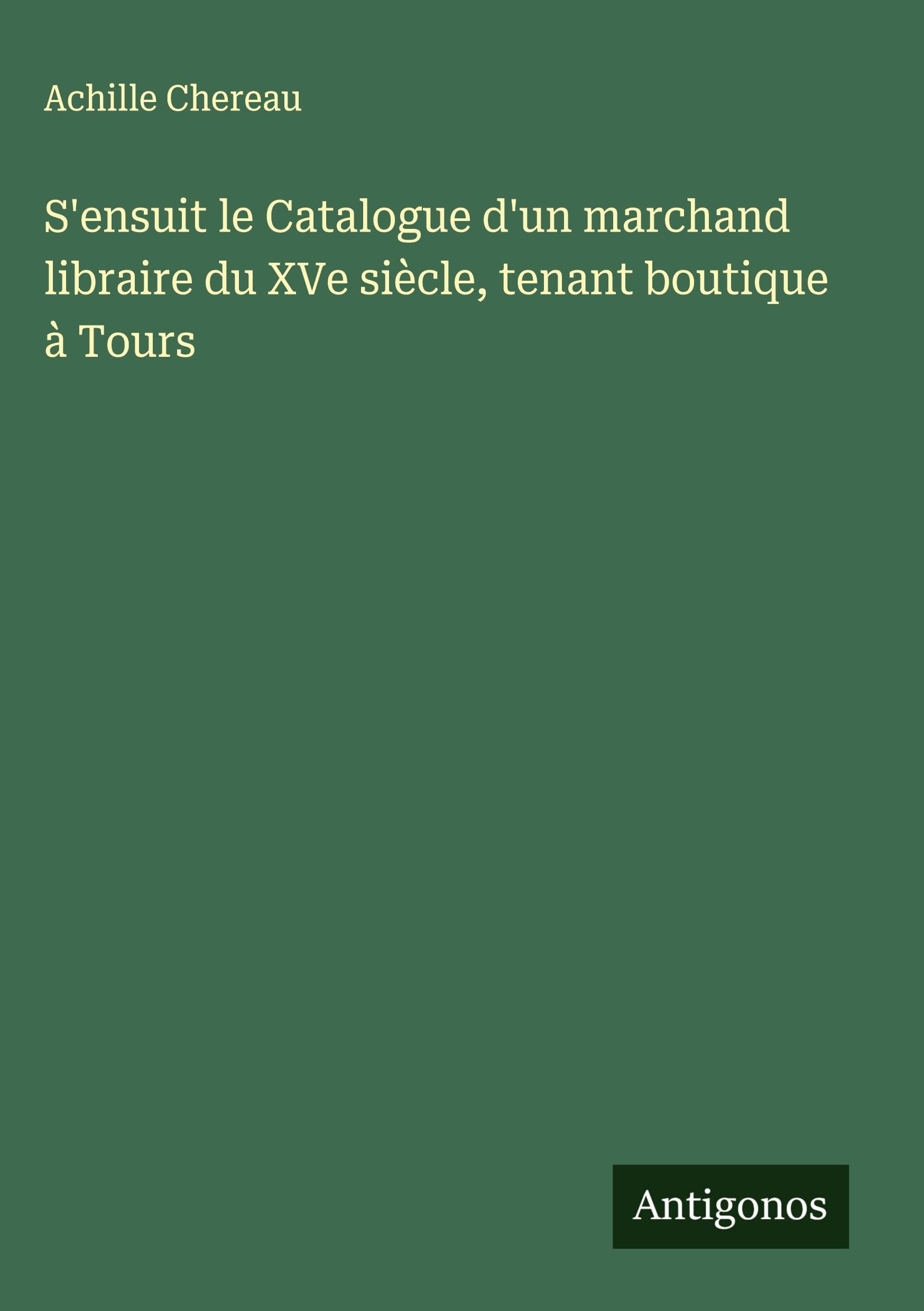 S'ensuit le Catalogue d'un marchand libraire du XVe siècle, tenant boutique à Tours Classics