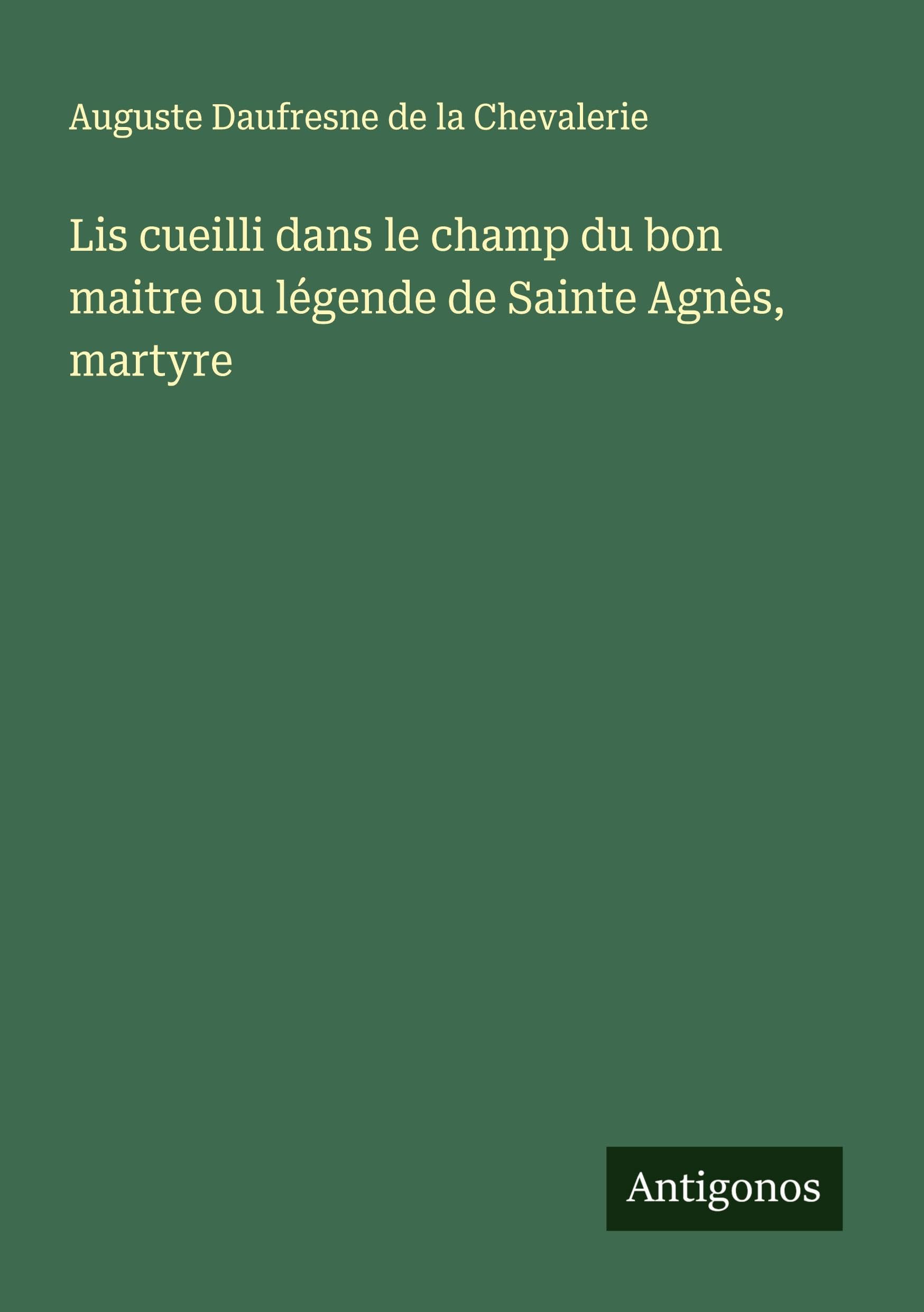 Lis cueilli dans le champ du bon maitre ou légende de Sainte Agnès, martyre Classics