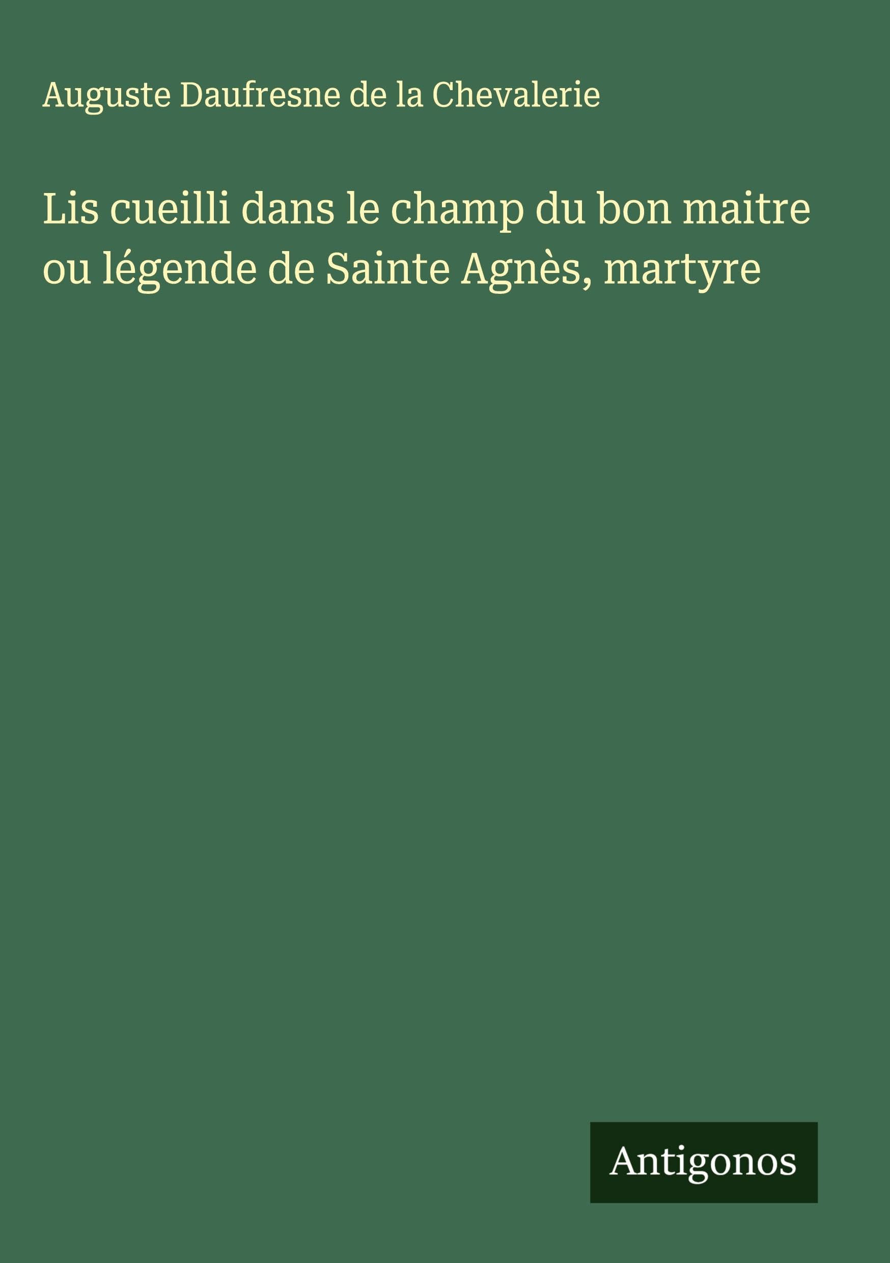Lis cueilli dans le champ du bon maitre ou légende de Sainte Agnès, martyre Classics