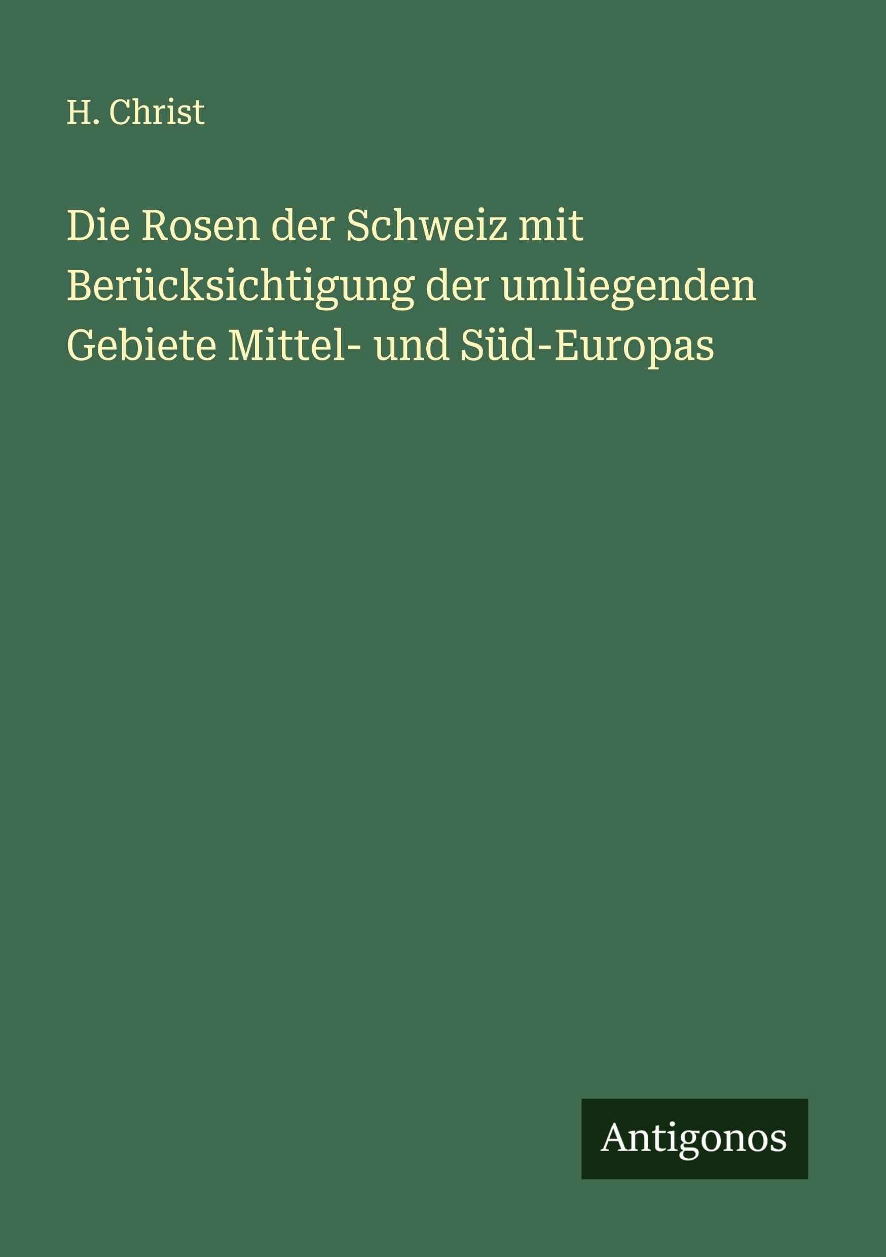 Die Rosen der Schweiz mit Berücksichtigung der umliegenden Gebiete Mittel- und Süd-Europas Classics