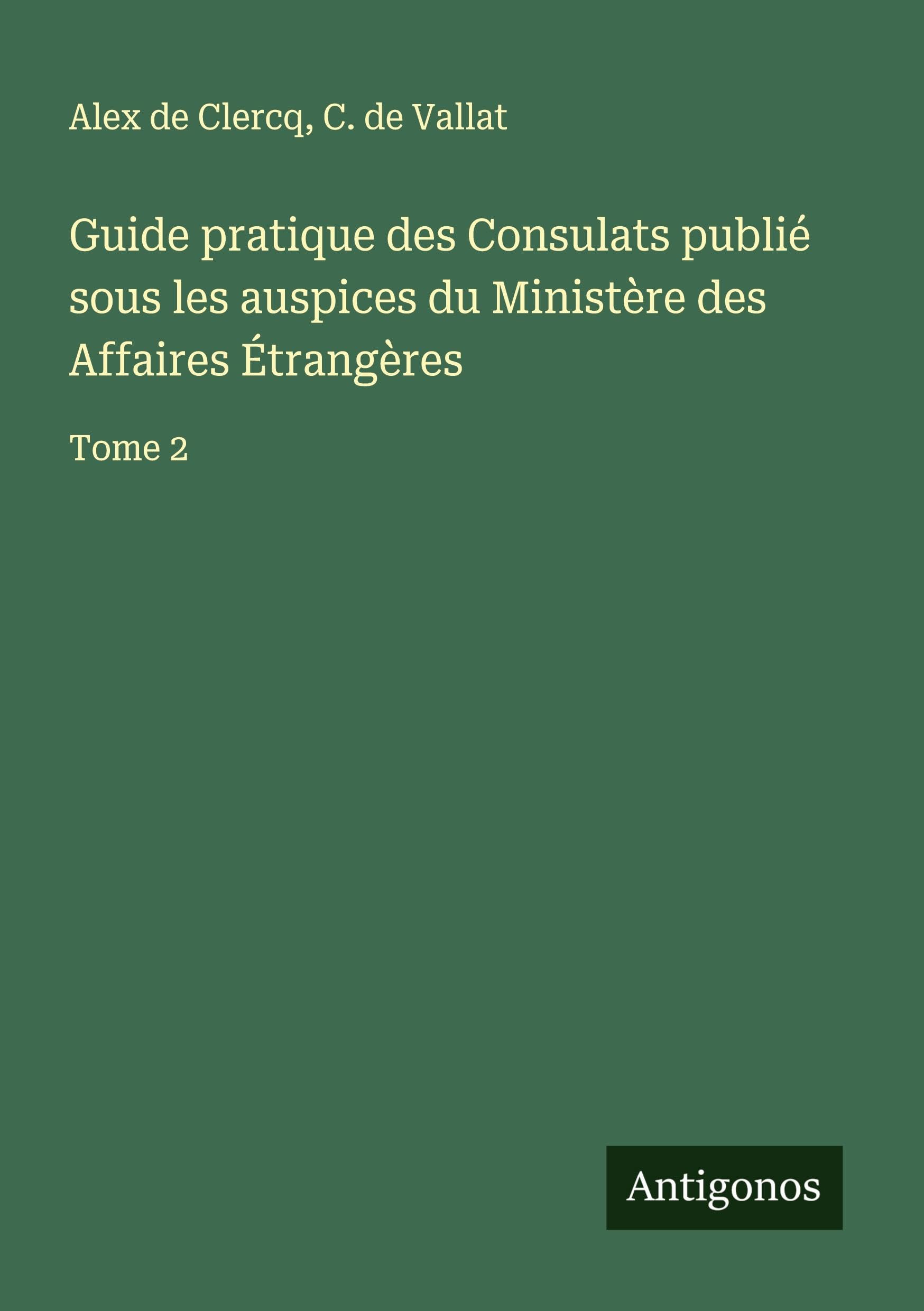 Guide pratique des Consulats publié sous les auspices du Ministère des Affaires Étrangères Classics