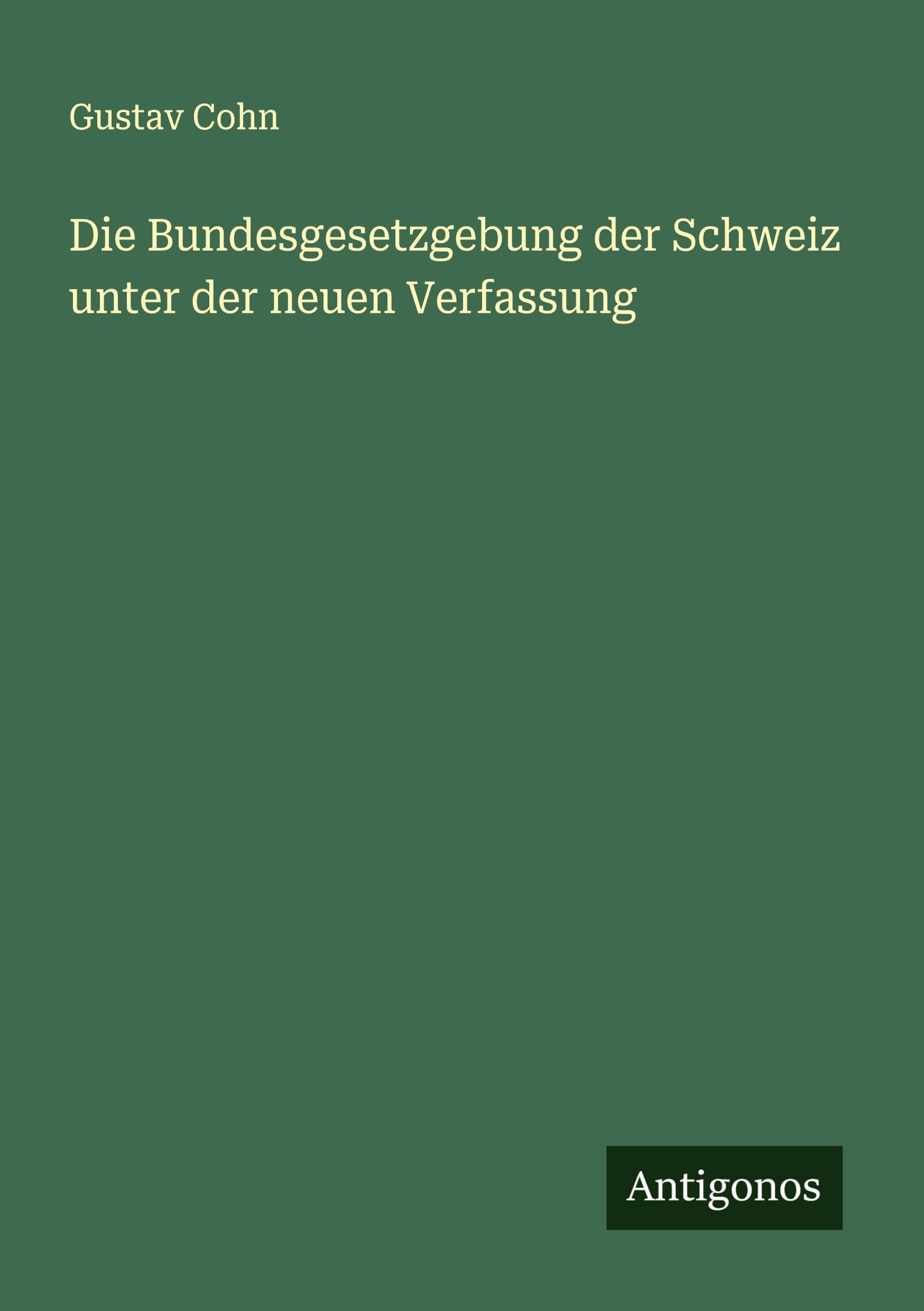 Die Bundesgesetzgebung der Schweiz unter der neuen Verfassung Classics