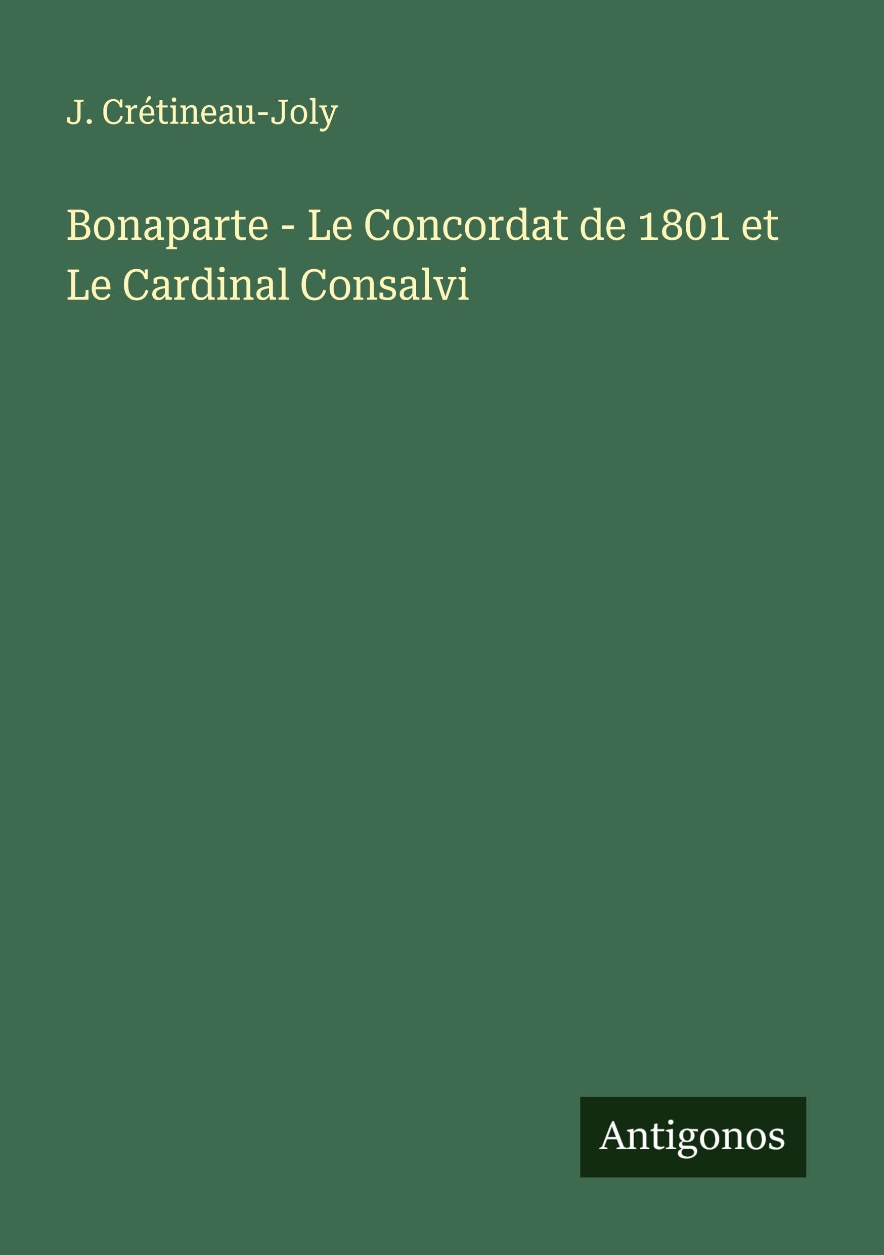 Bonaparte - Le Concordat de 1801 et Le Cardinal Consalvi Classics