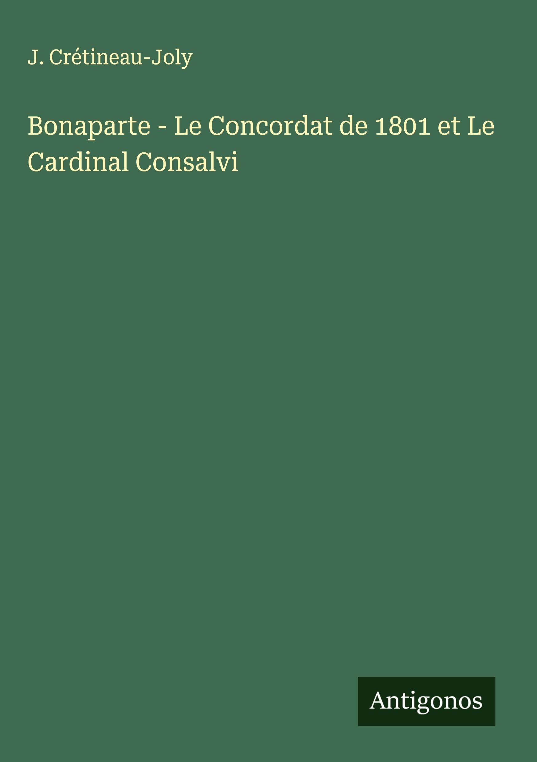 Bonaparte - Le Concordat de 1801 et Le Cardinal Consalvi Classics