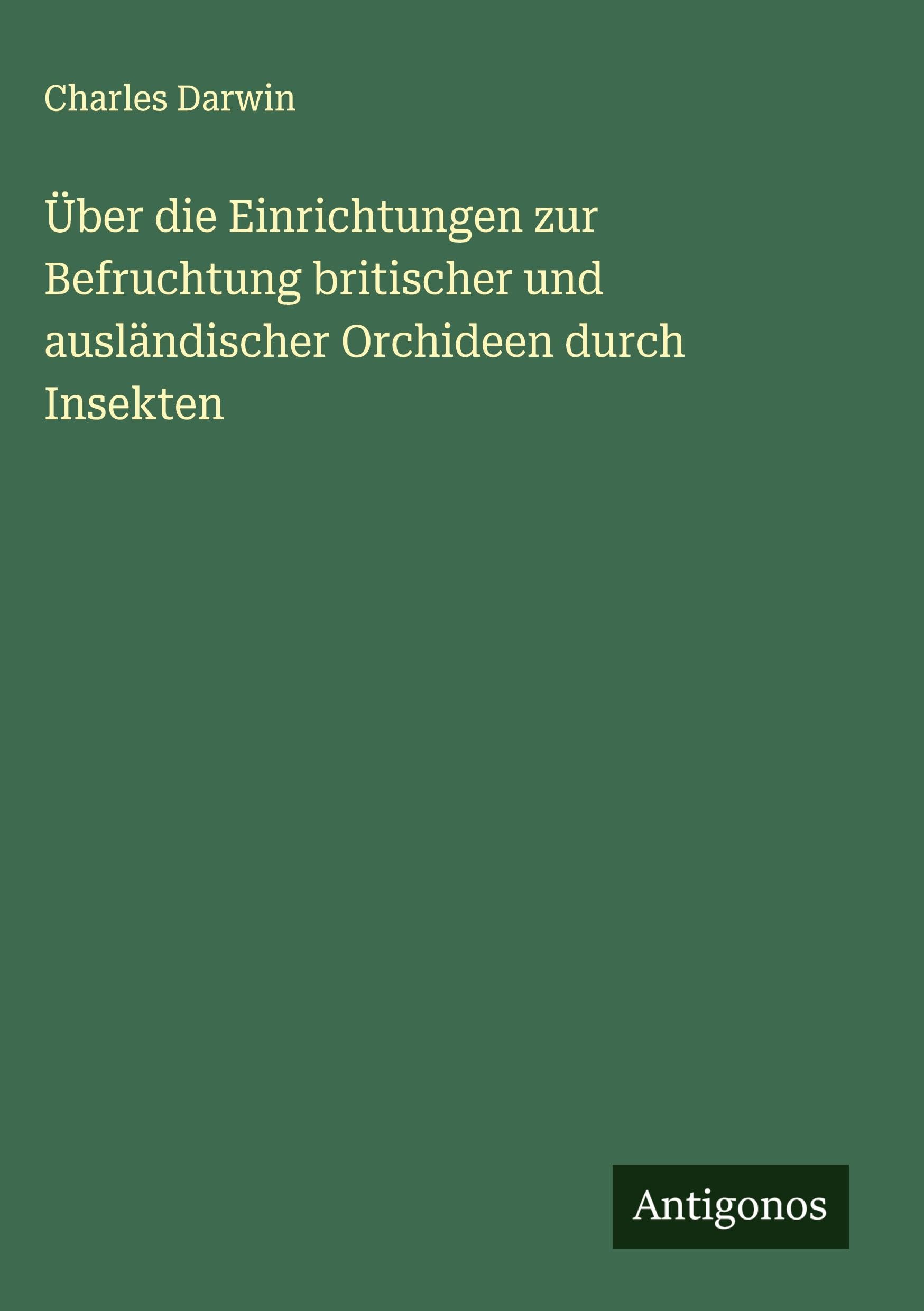 Über die Einrichtungen zur Befruchtung britischer und ausländischer Orchideen durch Insekten Classics