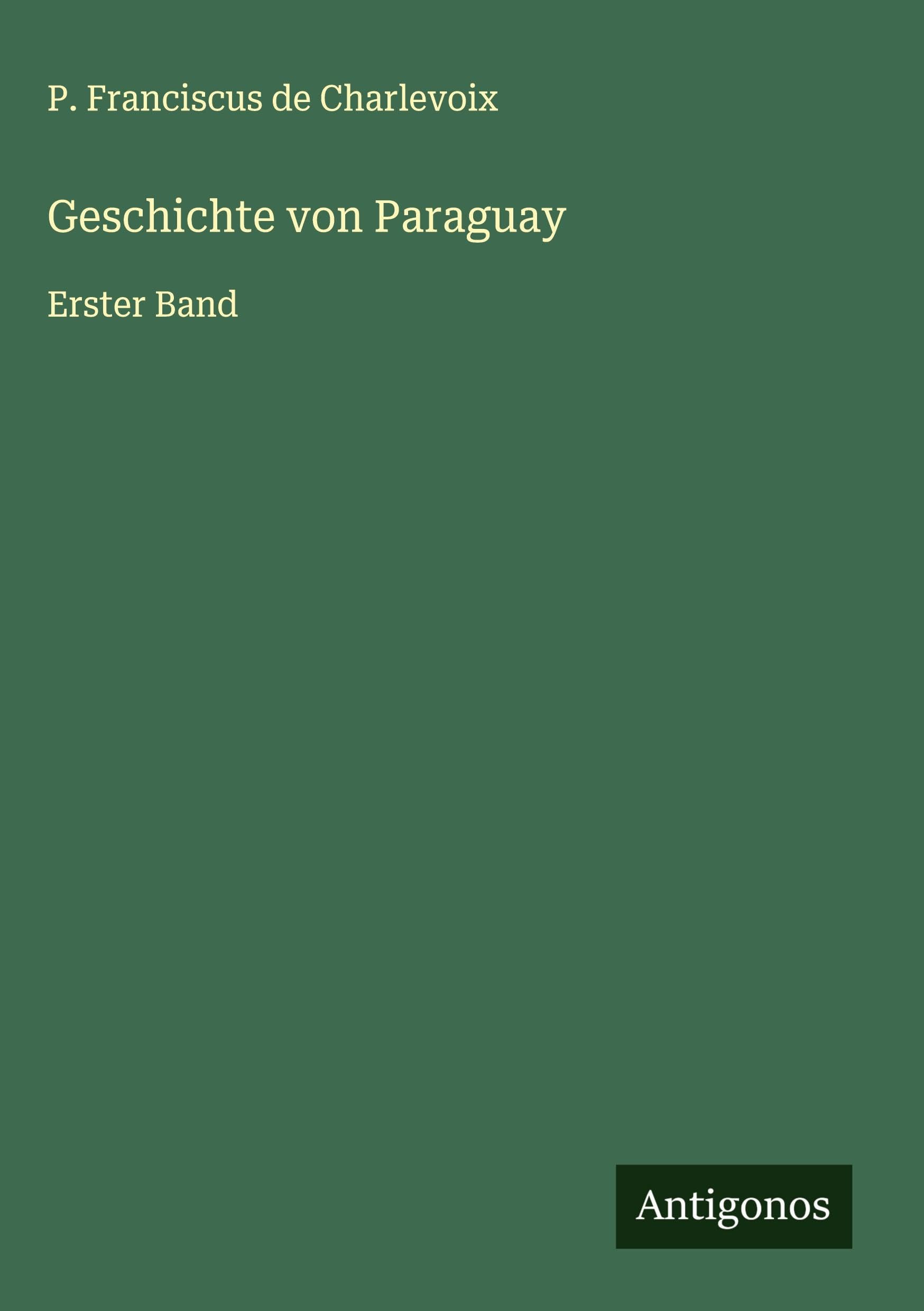 Geschichte von Paraguay: Erster Band Classics