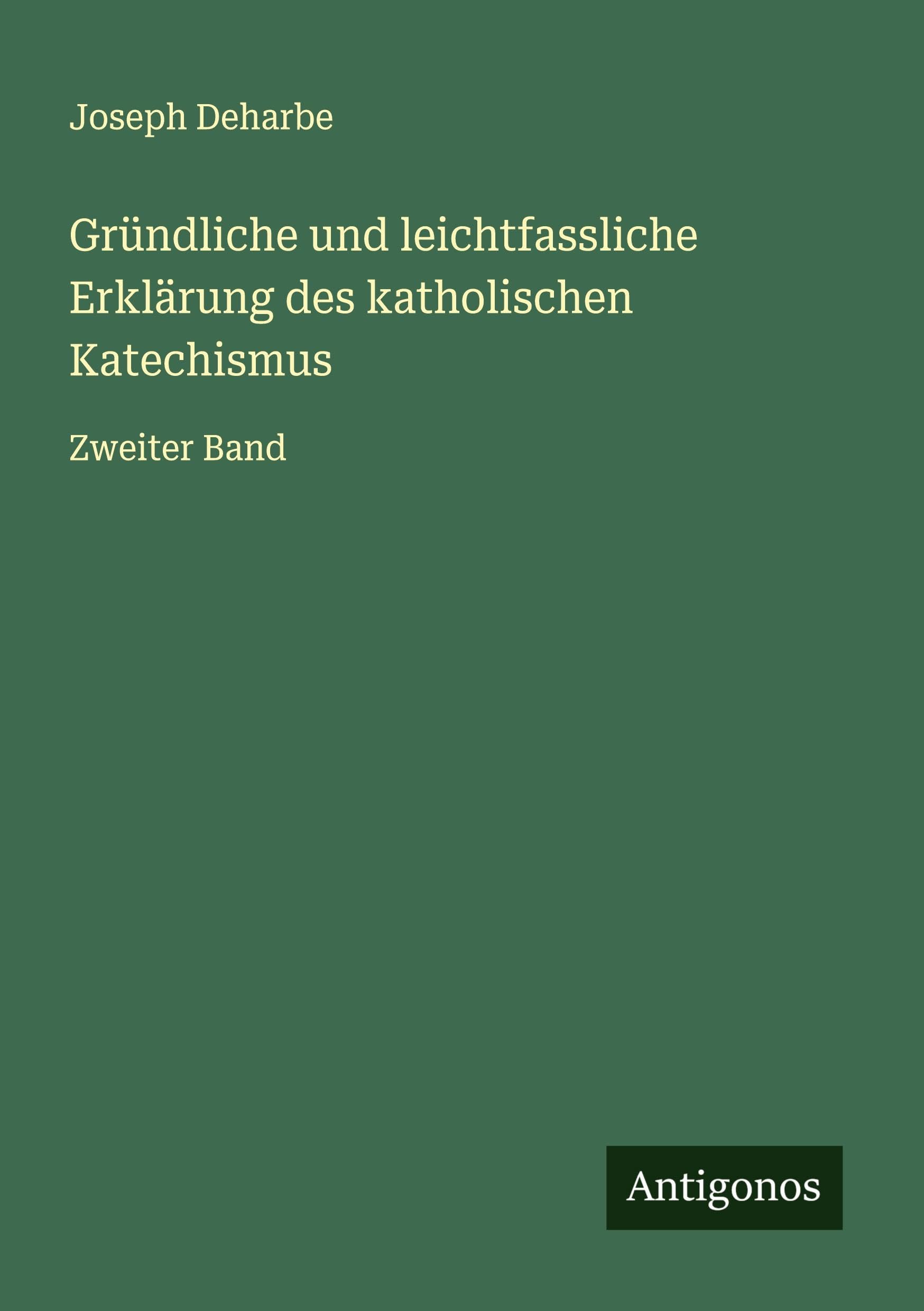 Gründliche und leichtfassliche Erklärung des katholischen Katechismus Classics