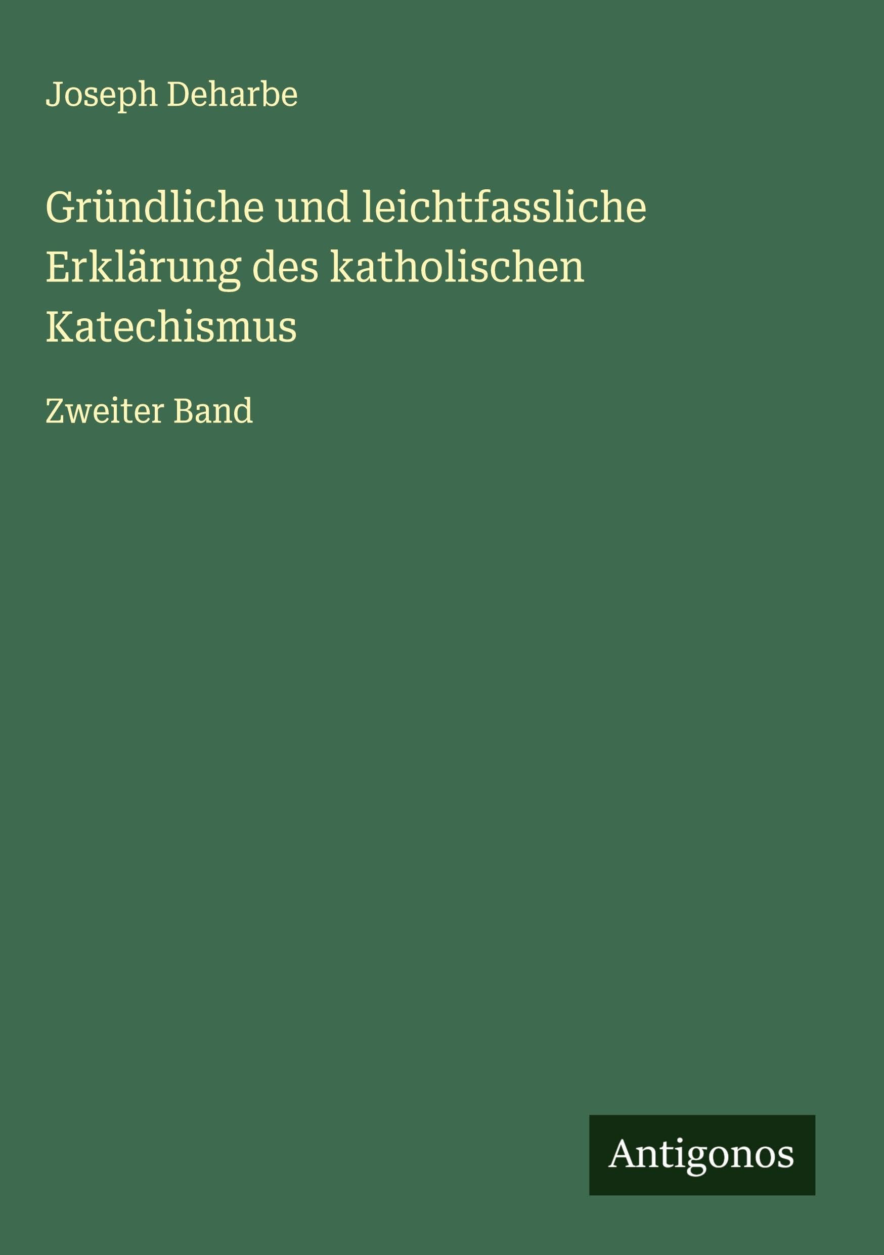 Gründliche und leichtfassliche Erklärung des katholischen Katechismus Classics