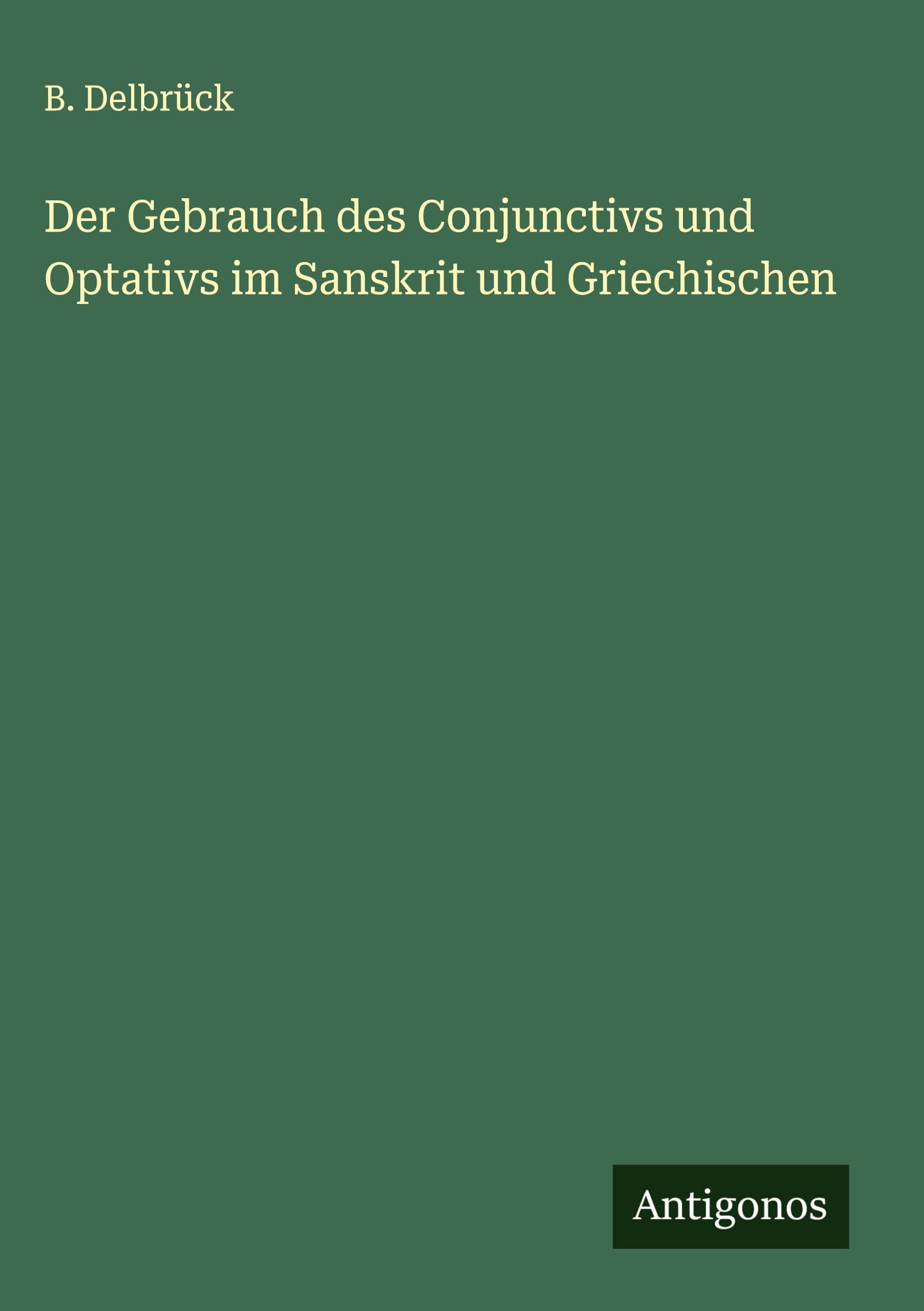 Der Gebrauch des Conjunctivs und Optativs im Sanskrit und Griechischen Classics