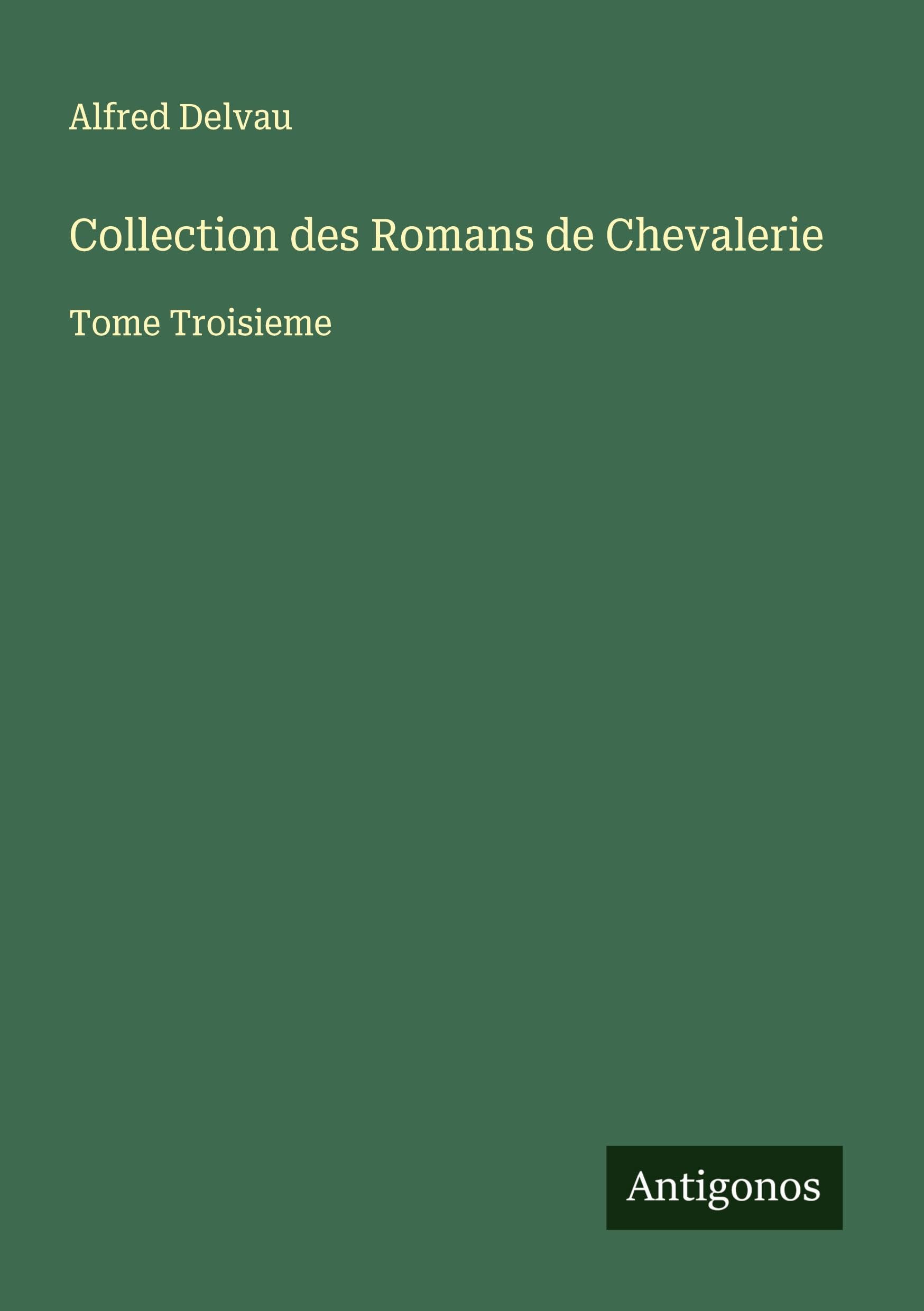 Collection des Romans de Chevalerie: Tome Troisieme Classics