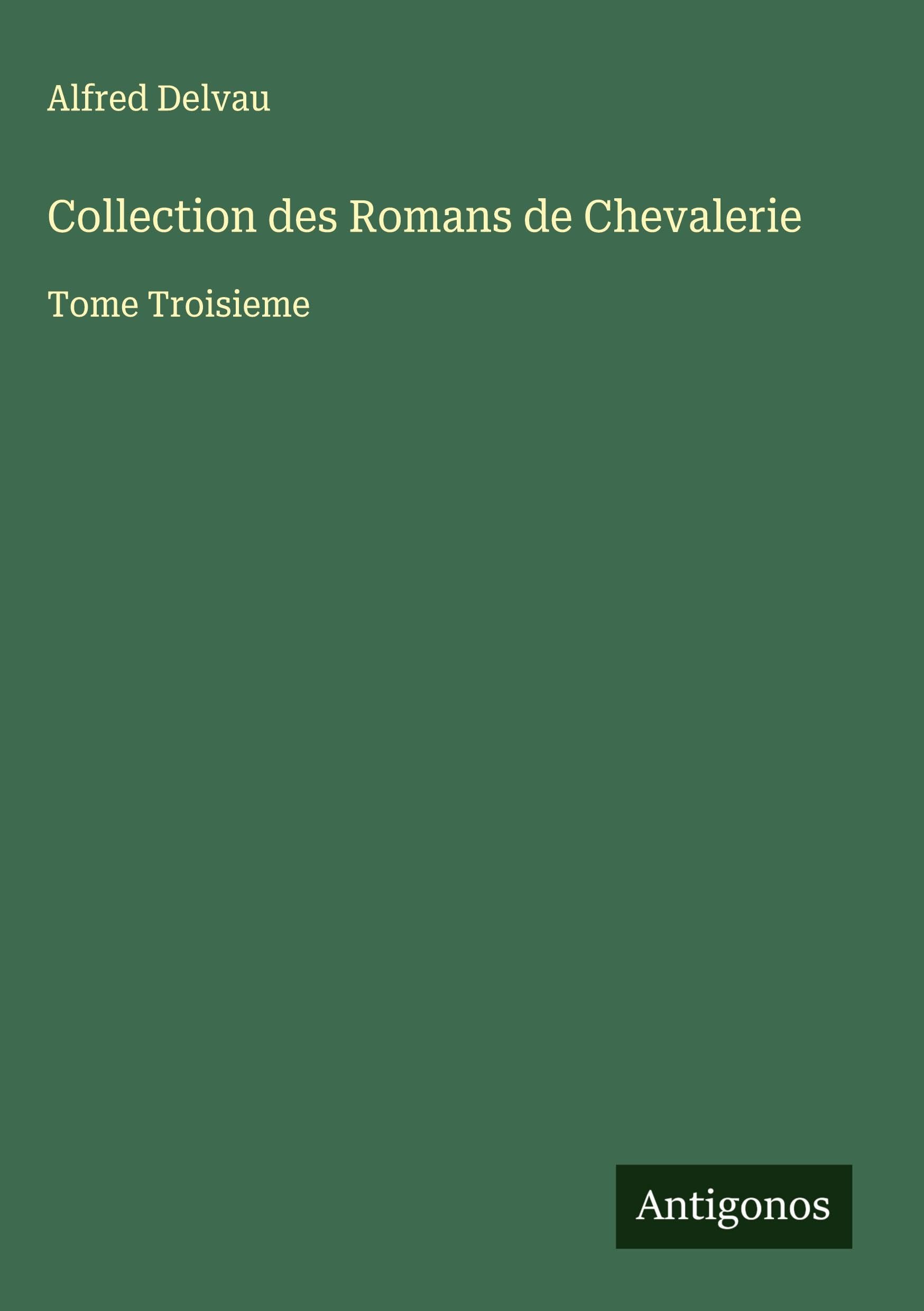 Collection des Romans de Chevalerie: Tome Troisieme Classics