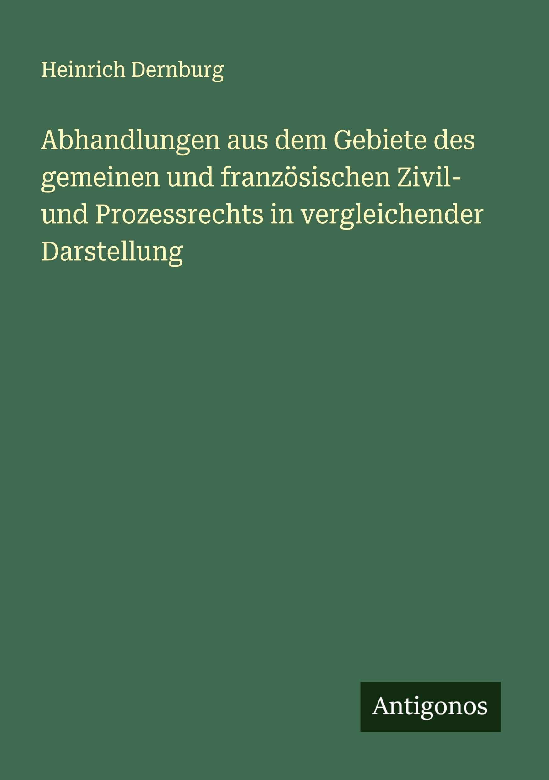 Abhandlungen aus dem Gebiete des gemeinen und französischen Zivil- und Prozessrechts in vergleichender Darstellung Classics