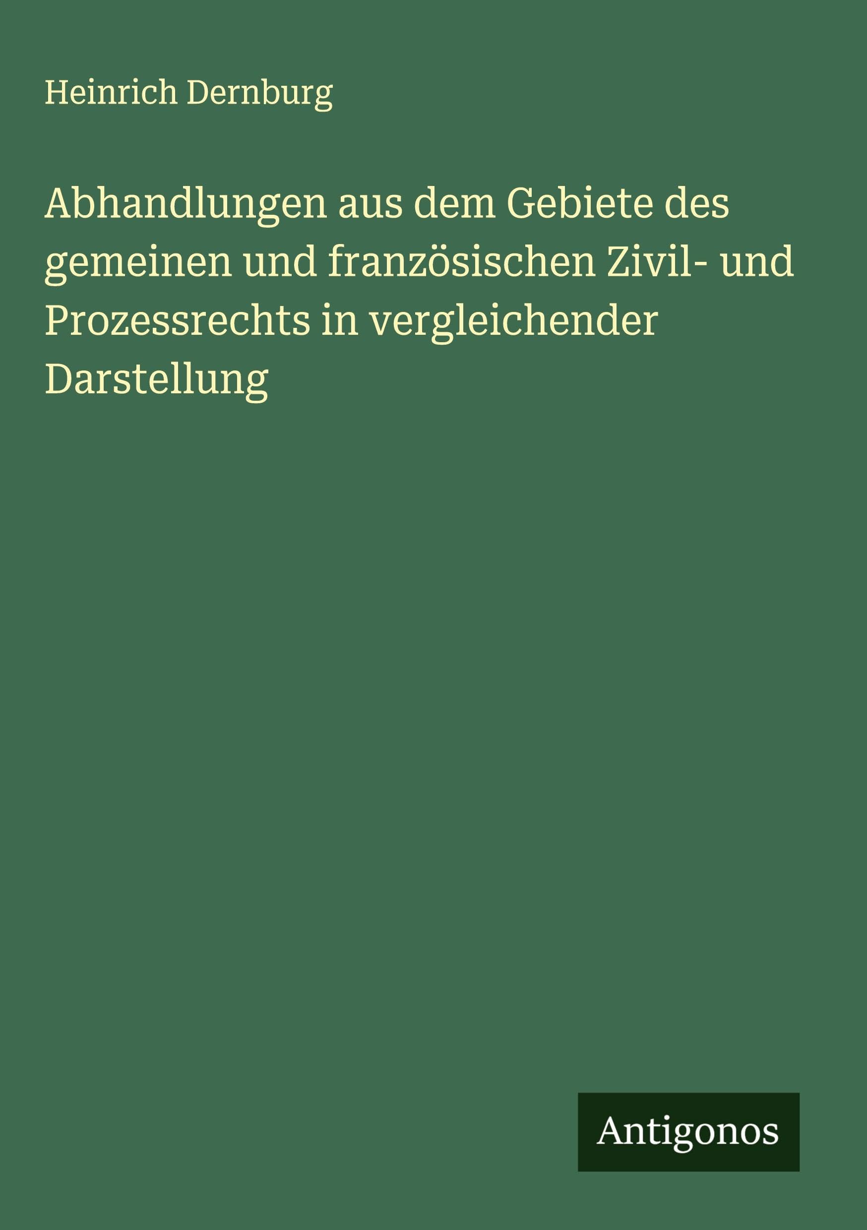 Abhandlungen aus dem Gebiete des gemeinen und französischen Zivil- und Prozessrechts in vergleichender Darstellung Classics